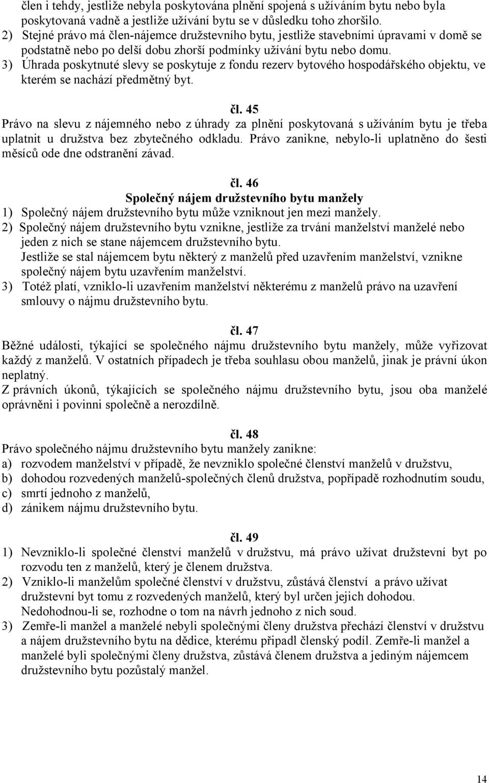 3) Úhrada poskytnuté slevy se poskytuje z fondu rezerv bytového hospodářského objektu, ve kterém se nachází předmětný byt. čl.