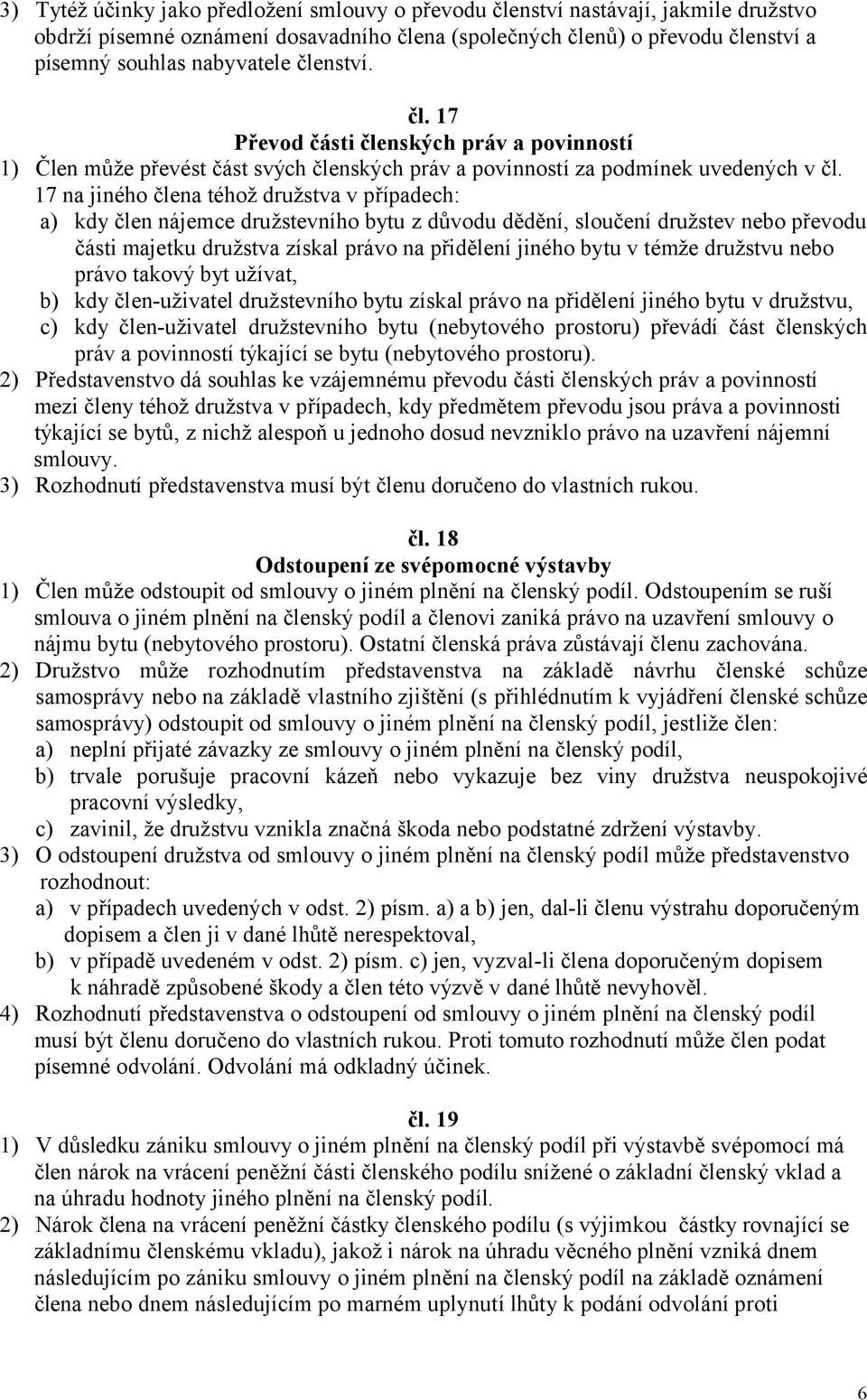 17 na jiného člena téhož družstva v případech: a) kdy člen nájemce družstevního bytu z důvodu dědění, sloučení družstev nebo převodu části majetku družstva získal právo na přidělení jiného bytu v