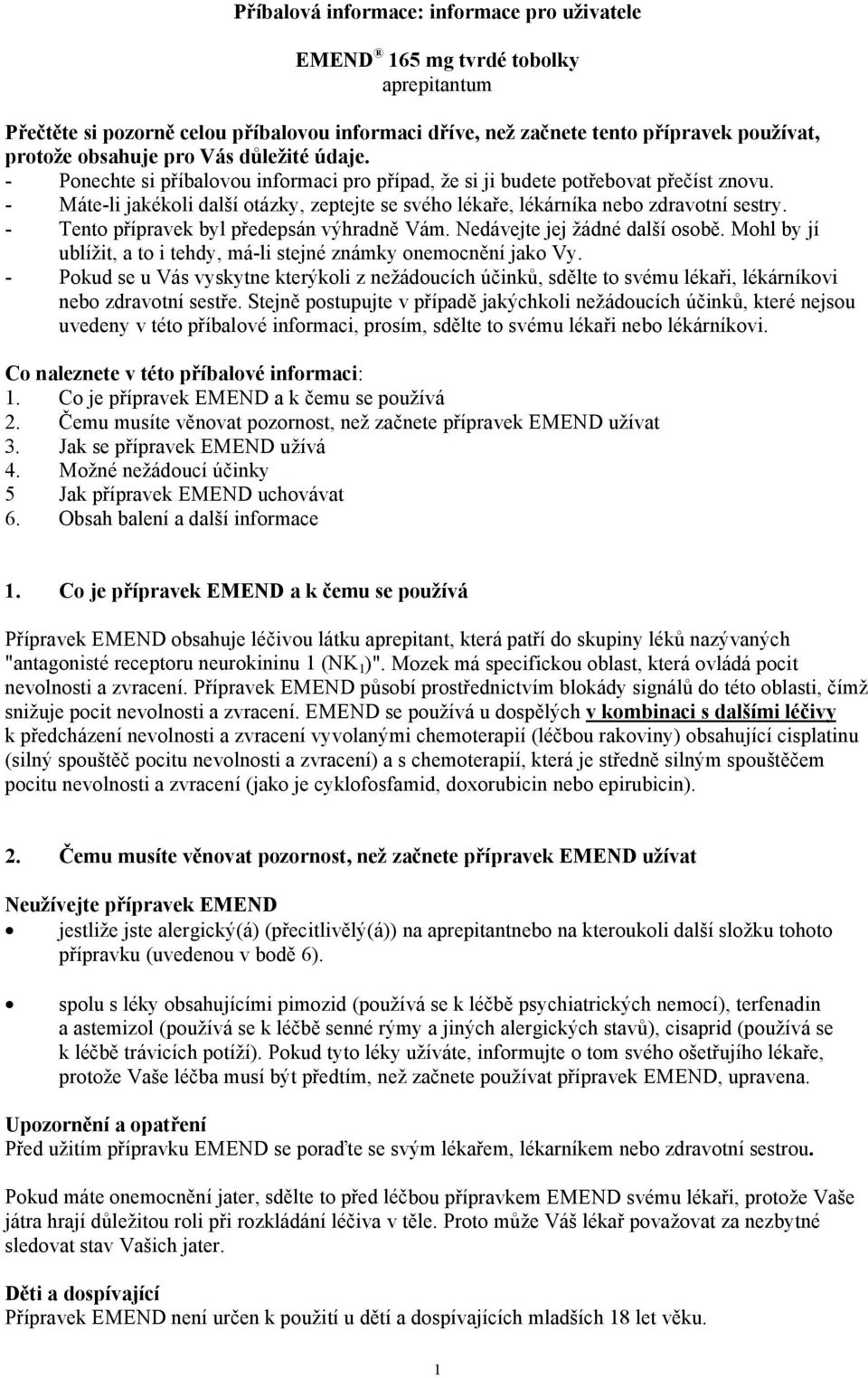 - Tento přípravek byl předepsán výhradně Vám. Nedávejte jej žádné další osobě. Mohl by jí ublížit, a to i tehdy, má-li stejné známky onemocnění jako Vy.