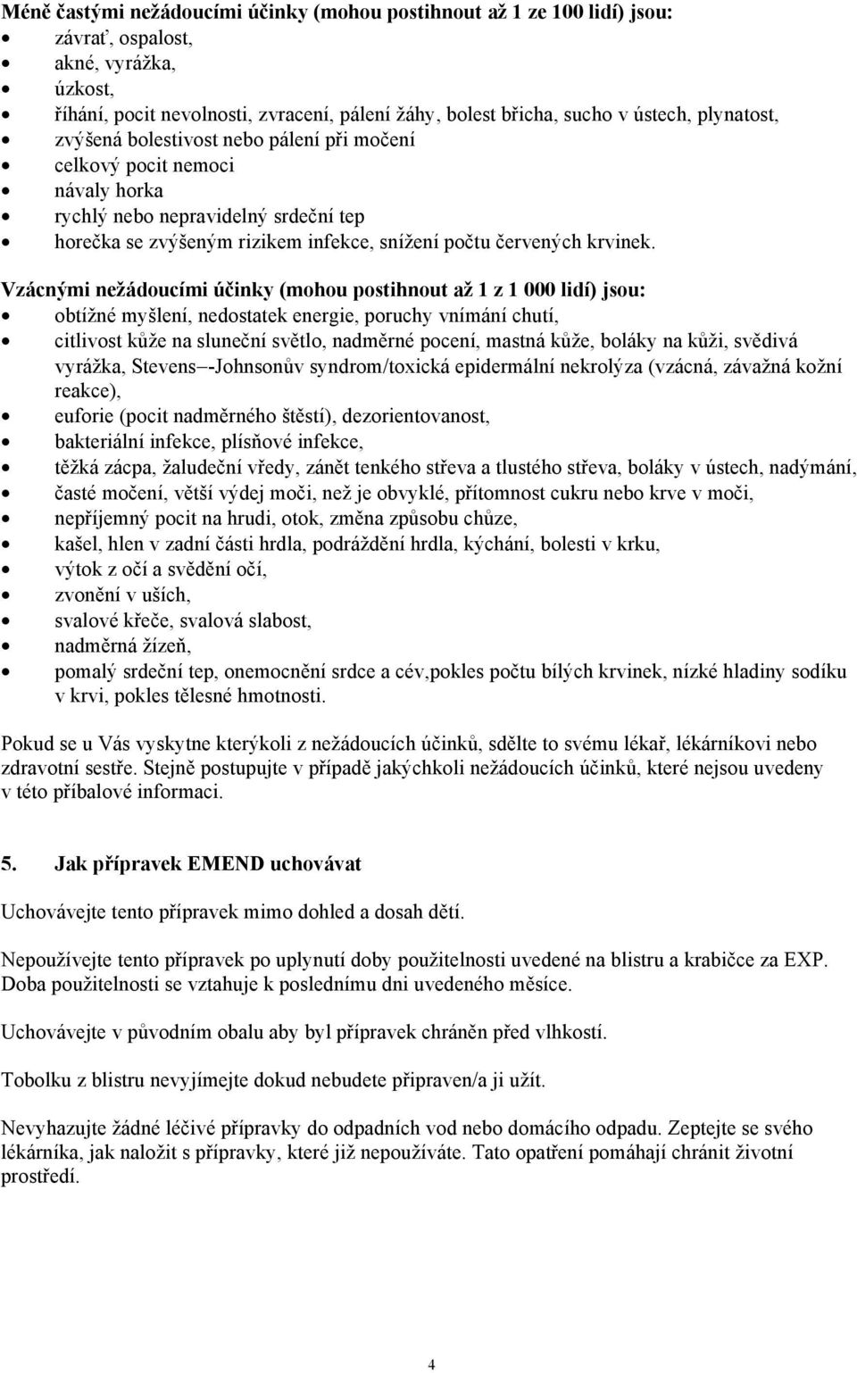 Vzácnými nežádoucími účinky (mohou postihnout až 1 z 1 000 lidí) jsou: obtížné myšlení, nedostatek energie, poruchy vnímání chutí, citlivost kůže na sluneční světlo, nadměrné pocení, mastná kůže,