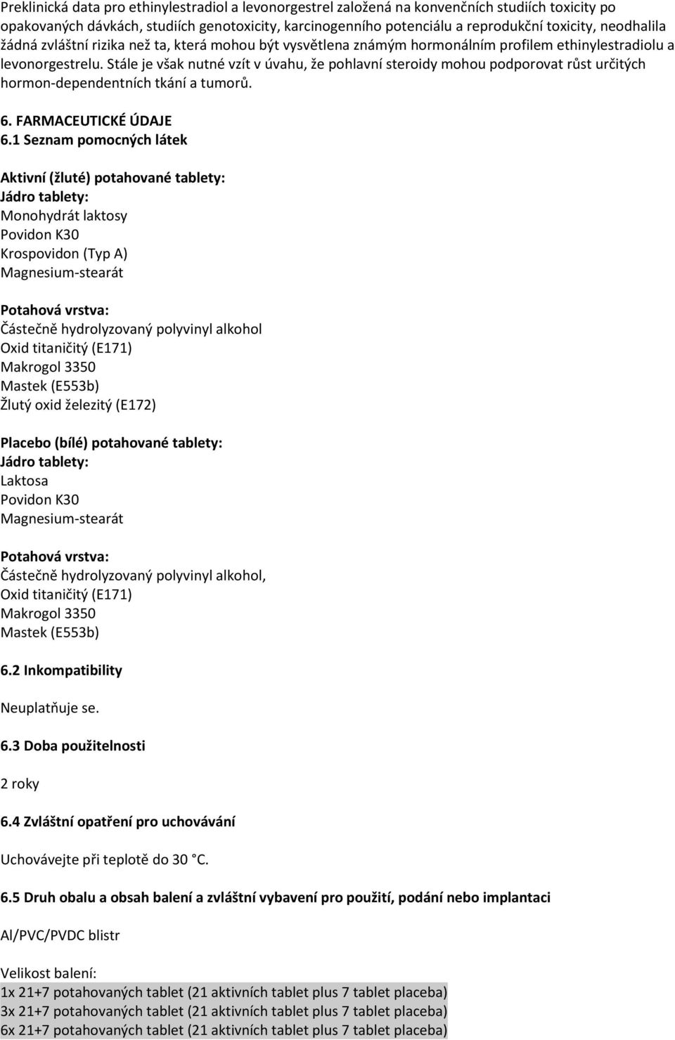 Stále je však nutné vzít v úvahu, že pohlavní steroidy mohou podporovat růst určitých hormon-dependentních tkání a tumorů. 6. FARMACEUTICKÉ ÚDAJE 6.