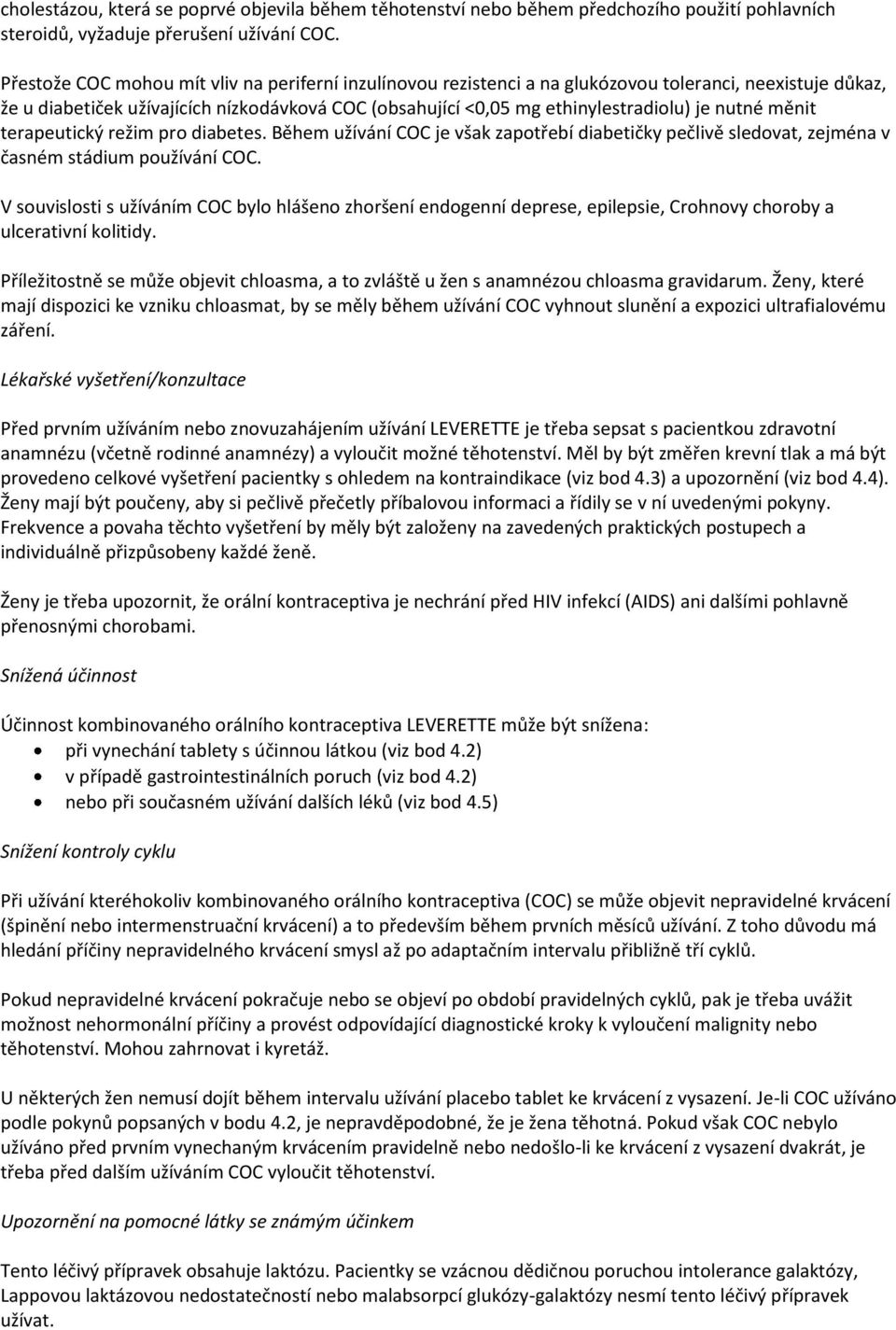 nutné měnit terapeutický režim pro diabetes. Během užívání COC je však zapotřebí diabetičky pečlivě sledovat, zejména v časném stádium používání COC.