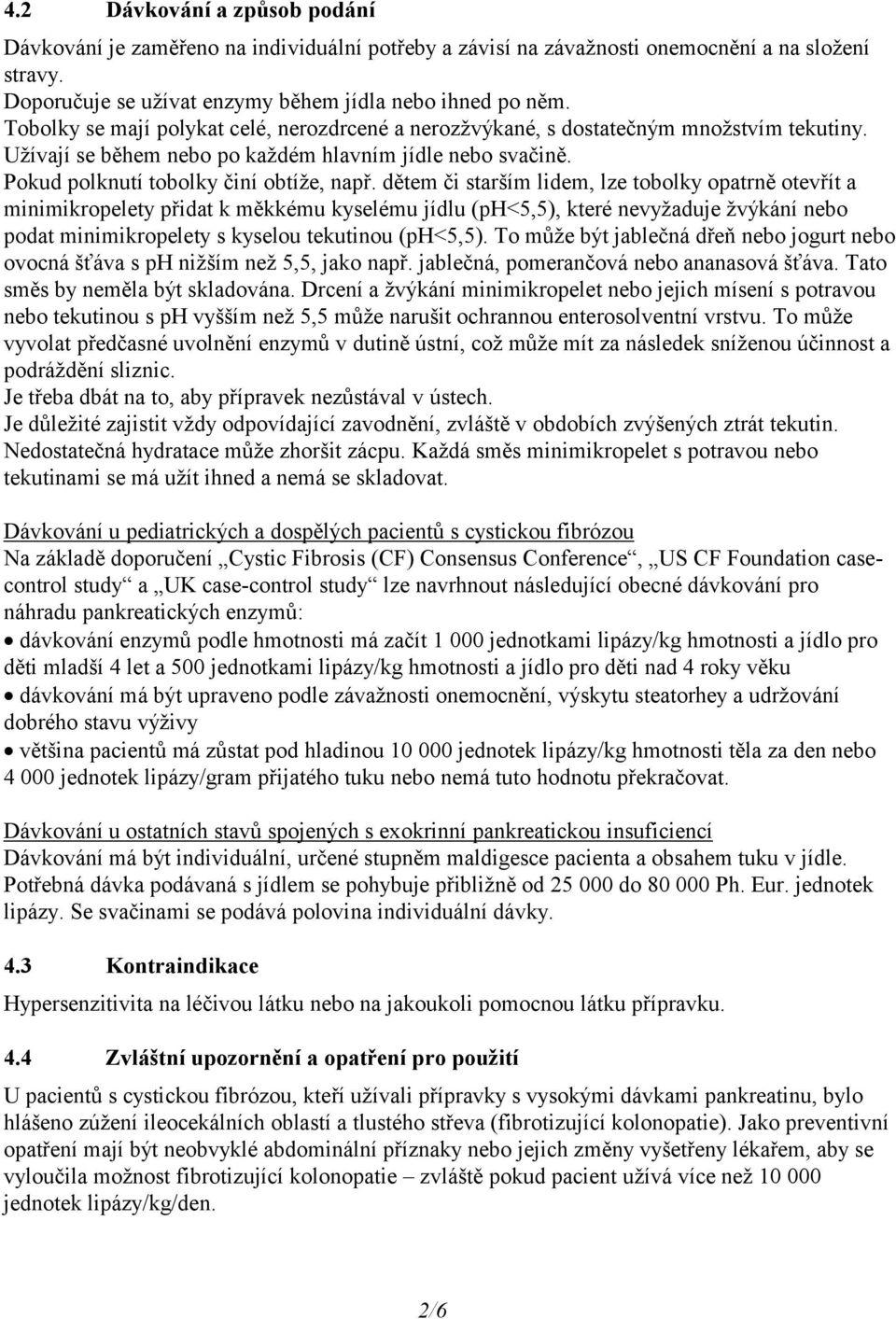 dětem či starším lidem, lze tobolky opatrně otevřít a minimikropelety přidat k měkkému kyselému jídlu (ph<5,5), které nevyžaduje žvýkání nebo podat minimikropelety s kyselou tekutinou (ph<5,5).