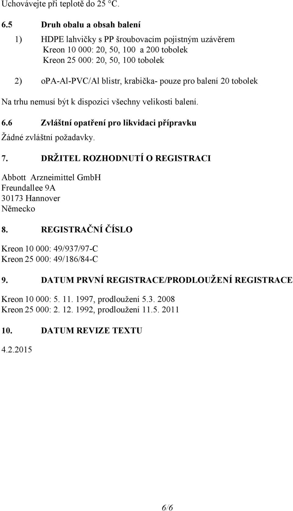 krabička- pouze pro balení 20 tobolek Na trhu nemusí být k dispozici všechny velikosti balení. 6.6 Zvláštní opatření pro likvidaci přípravku Žádné zvláštní požadavky. 7.