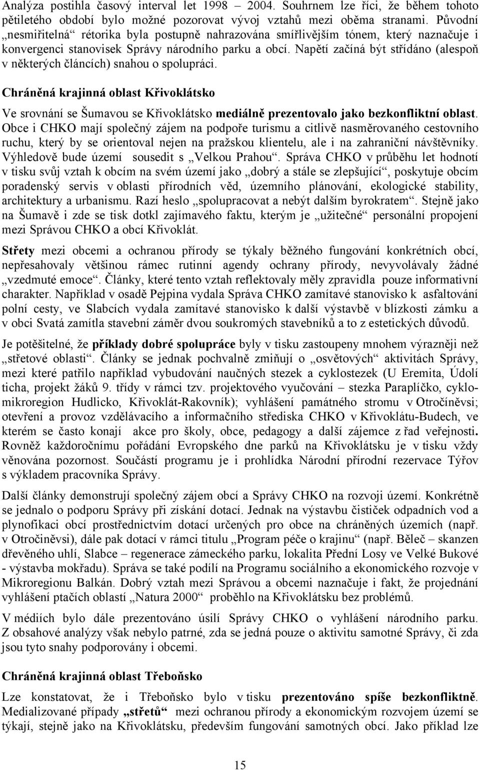 Napětí začíná být střídáno (alespoň v některých článcích) snahou o spolupráci. Chráněná krajinná oblast Ve srovnání se Šumavou se mediálně prezentovalo jako bezkonfliktní oblast.