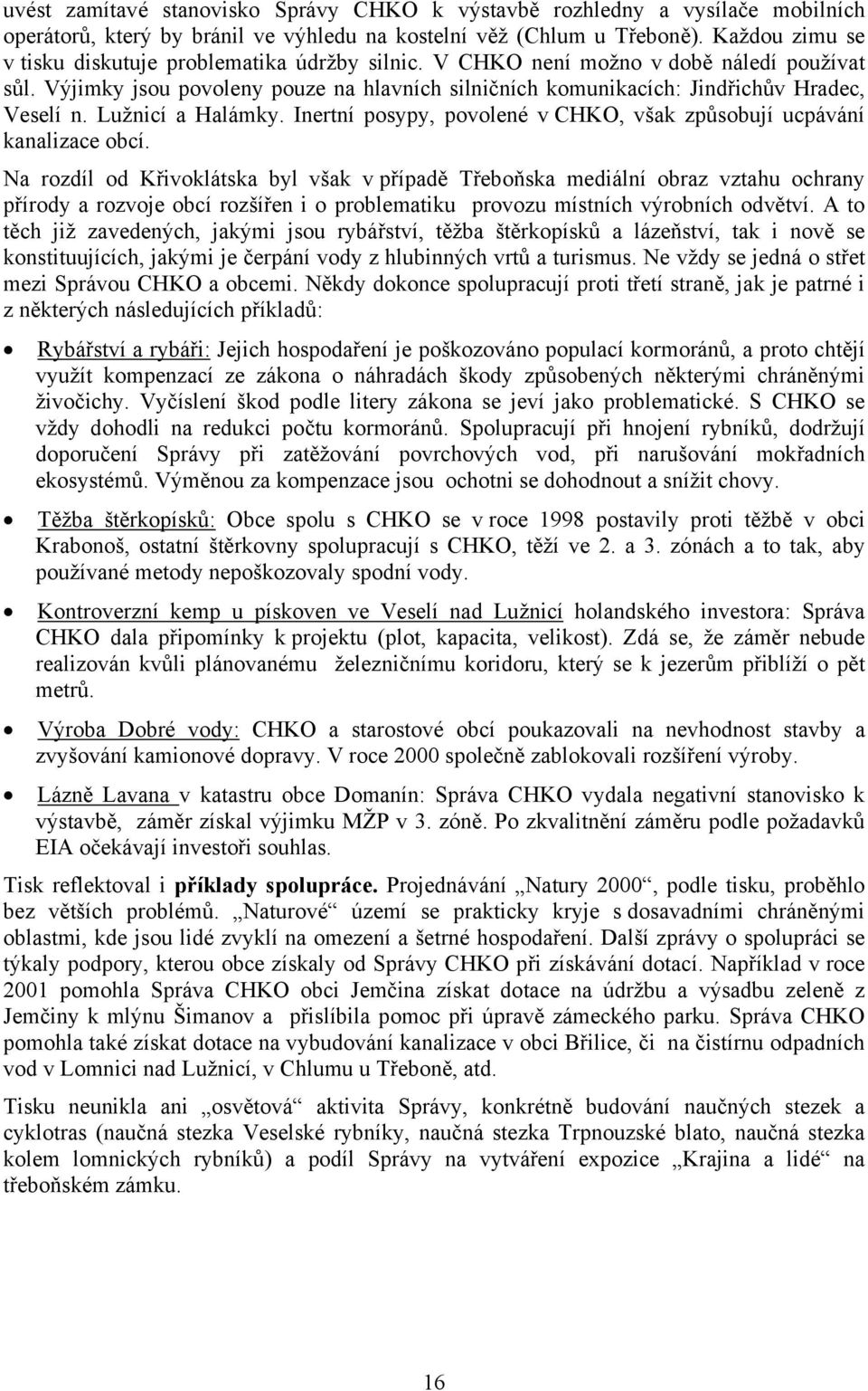 Lužnicí a Halámky. Inertní posypy, povolené v, však způsobují ucpávání kanalizace obcí.