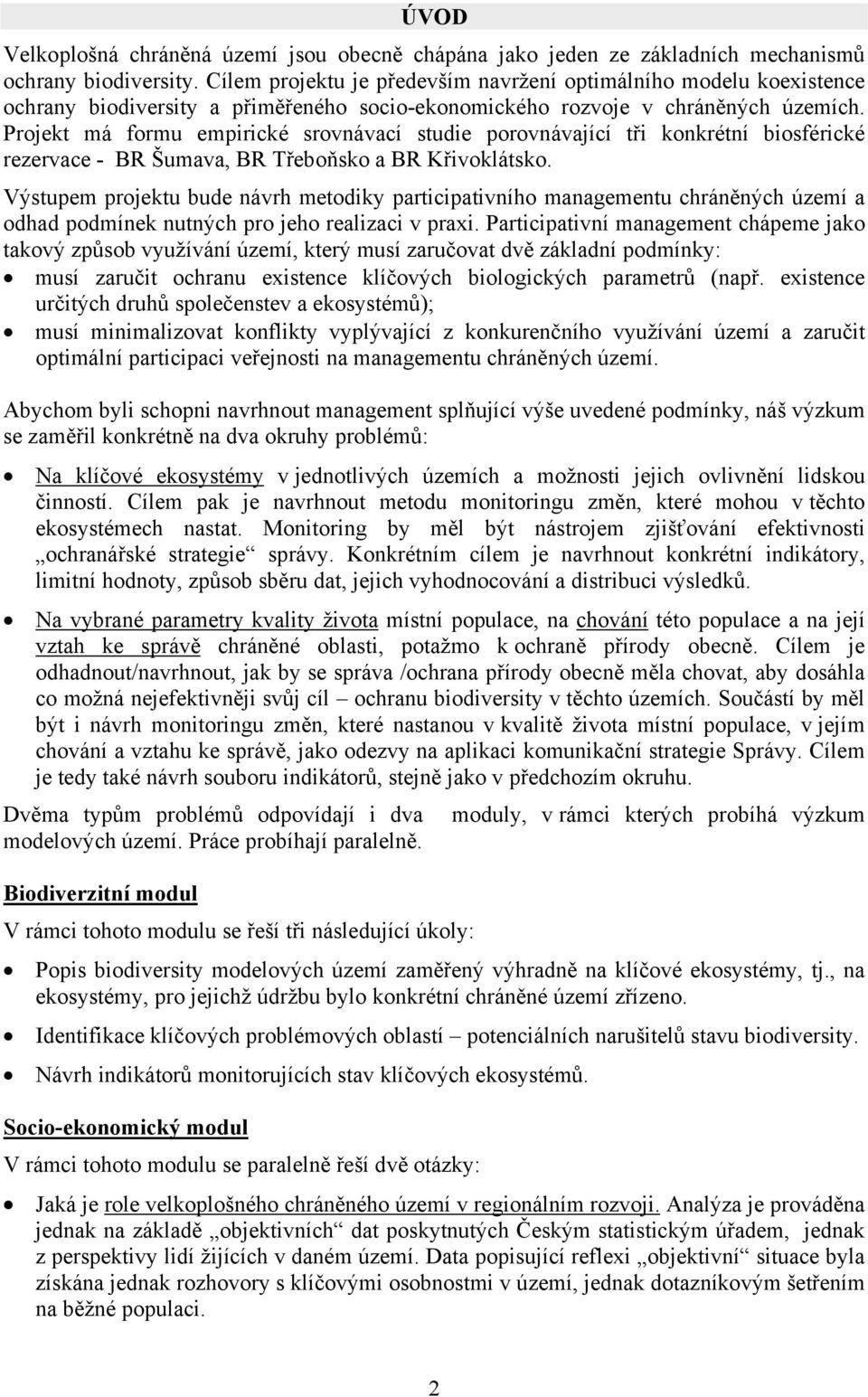 Projekt má formu empirické srovnávací studie porovnávající tři konkrétní biosférické rezervace - BR Šumava, BR Třeboňsko a BR.