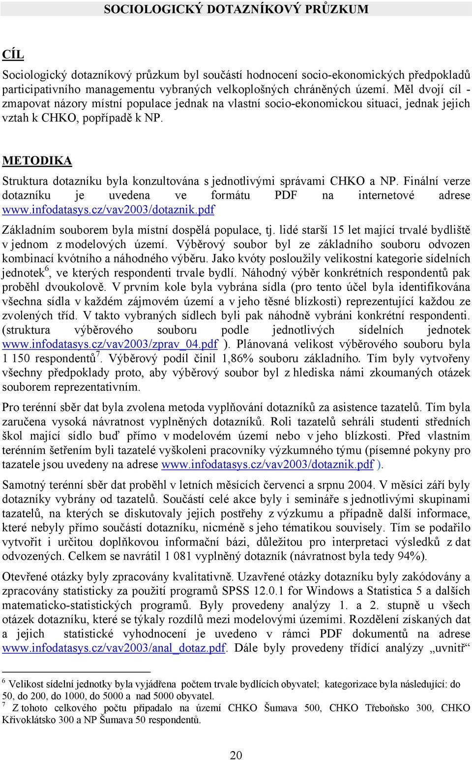 METODIKA Struktura dotazníku byla konzultována s jednotlivými správami a NP. Finální verze dotazníku je uvedena ve formátu PDF na internetové adrese www.infodatasys.cz/vav2003/dotaznik.