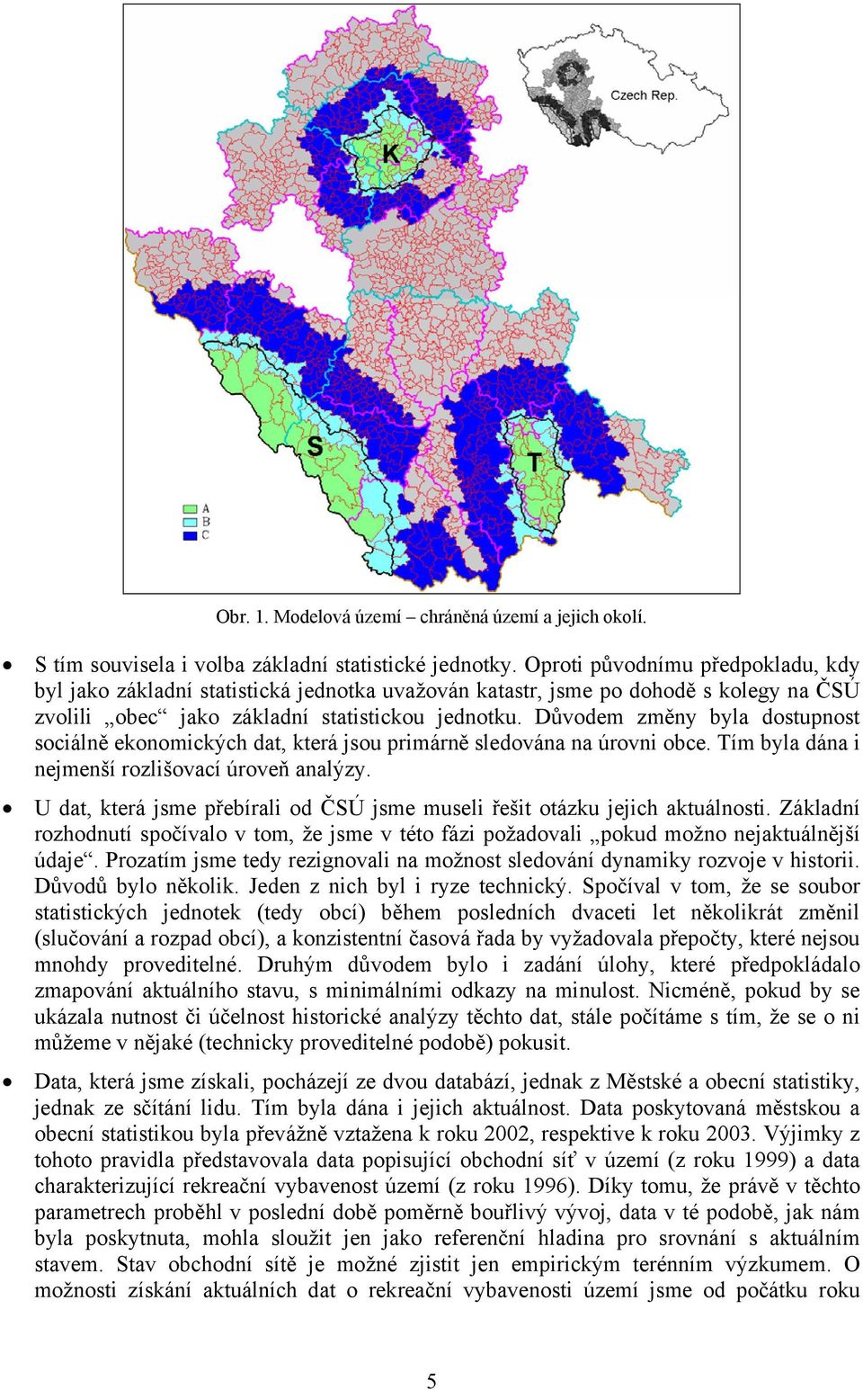 Důvodem změny byla dostupnost sociálně ekonomických dat, která jsou primárně sledována na úrovni obce. Tím byla dána i nejmenší rozlišovací úroveň analýzy.