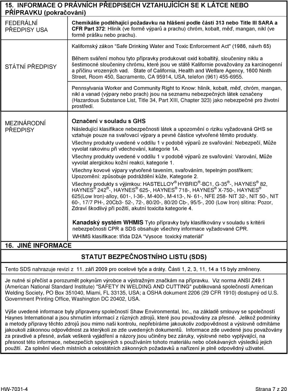 Kalifornský zákon Safe Drinking Water and Toxic Enforcement Act" (1986, návrh 65) STÁTNÍ PŘEDPISY Během sváření mohou tyto přípravky produkovat oxid kobaltitý, sloučeniny niklu a šestimocné