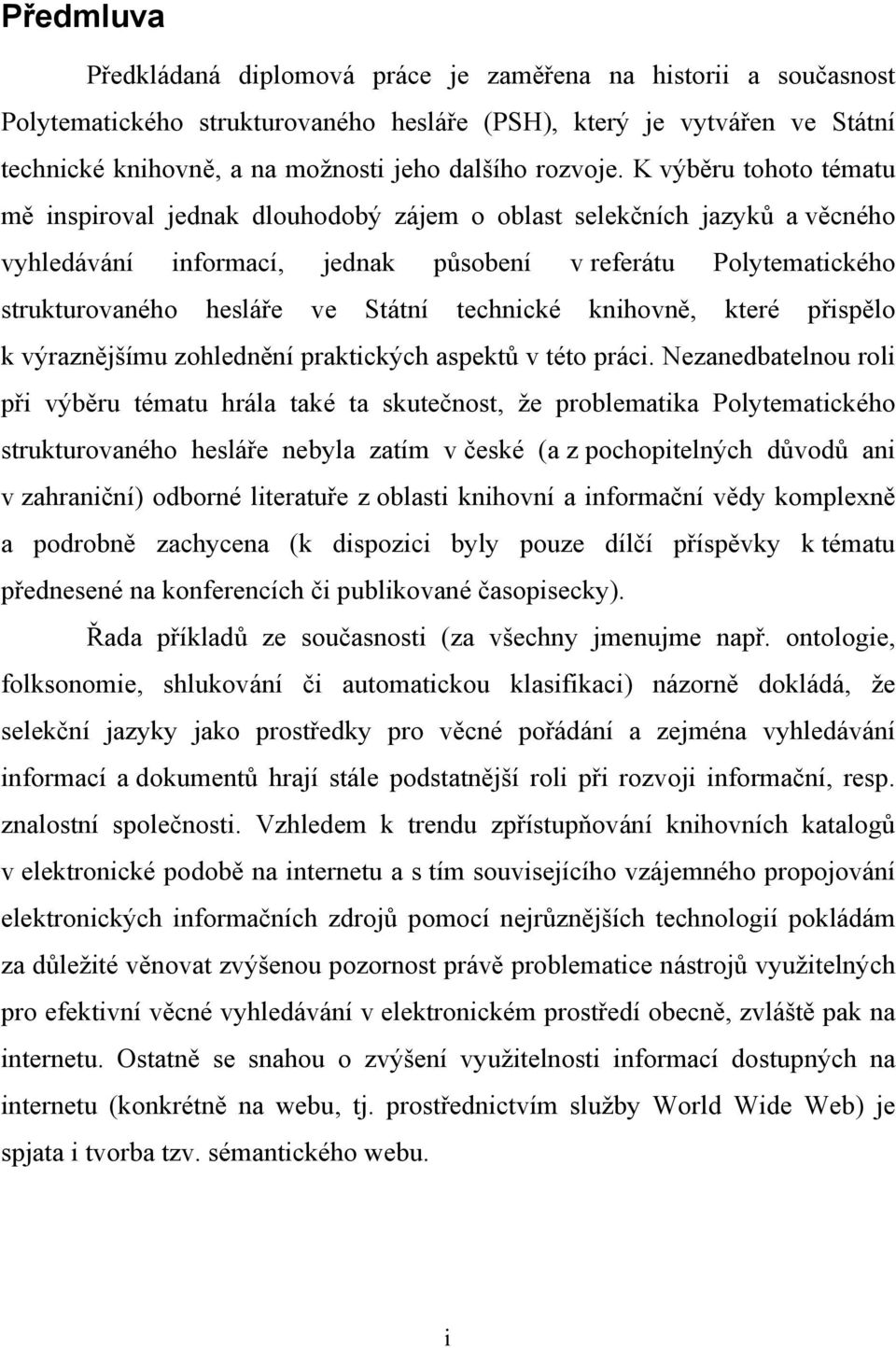 K výběru tohoto tématu mě inspiroval jednak dlouhodobý zájem o oblast selekčních jazyků a věcného vyhledávání informací, jednak působení v referátu Polytematického strukturovaného hesláře ve Státní