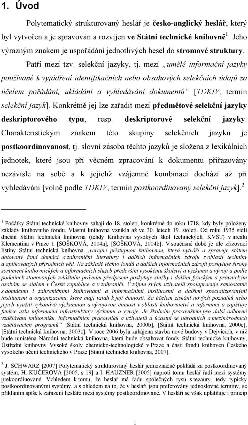 mezi umělé informační jazyky používané k vyjádření identifikačních nebo obsahových selekčních údajů za účelem pořádání, ukládání a vyhledávání dokumentů [TDKIV, termín selekční jazyk].