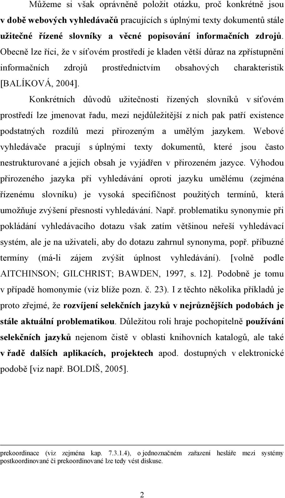 Konkrétních důvodů užitečnosti řízených slovníků v síťovém prostředí lze jmenovat řadu, mezi nejdůležitější z nich pak patří existence podstatných rozdílů mezi přirozeným a umělým jazykem.