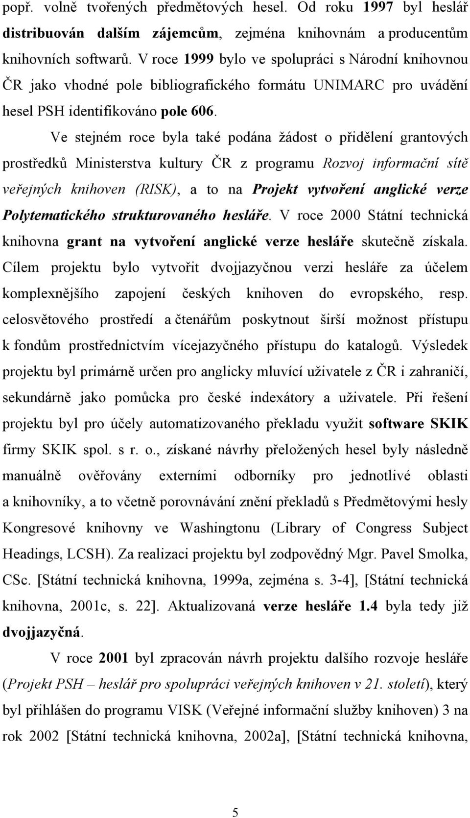 Ve stejném roce byla také podána žádost o přidělení grantových prostředků Ministerstva kultury ČR z programu Rozvoj informační sítě veřejných knihoven (RISK), a to na Projekt vytvoření anglické verze