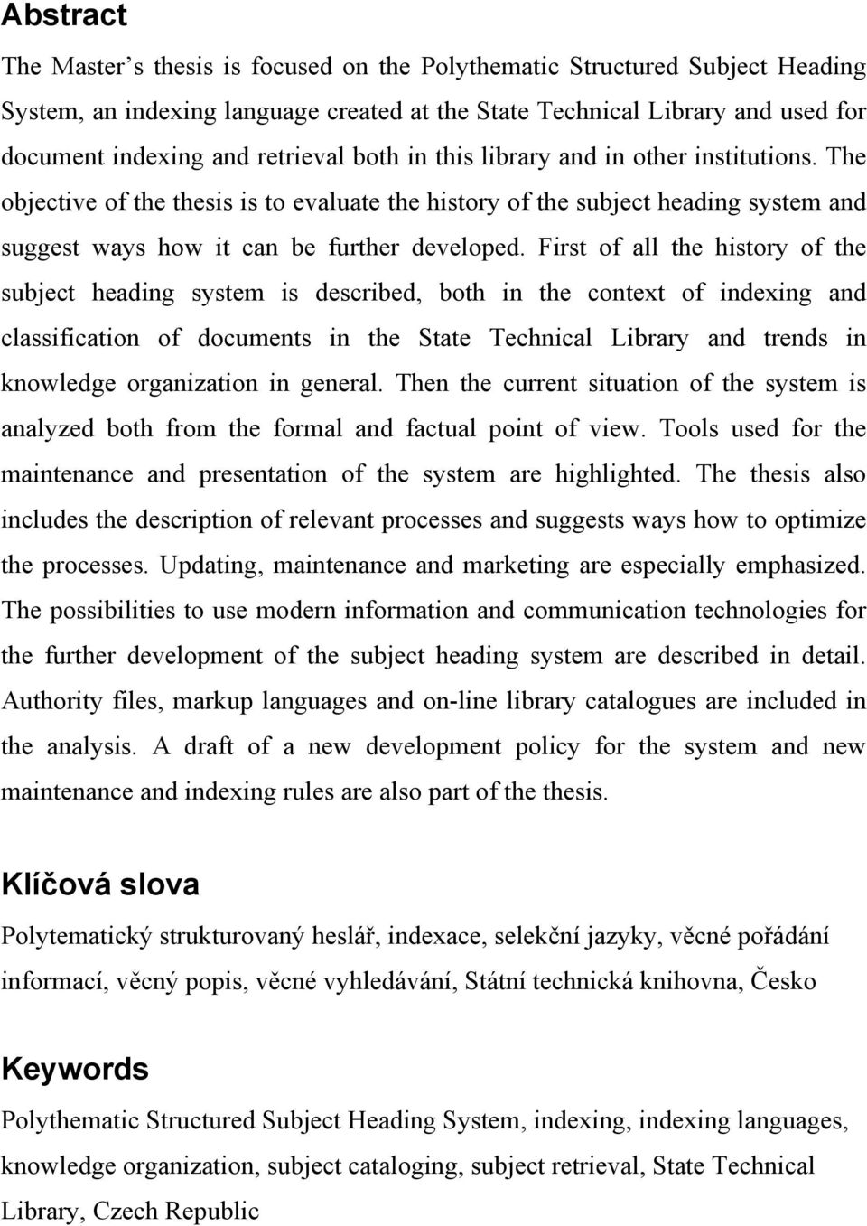 First of all the history of the subject heading system is described, both in the context of indexing and classification of documents in the State Technical Library and trends in knowledge