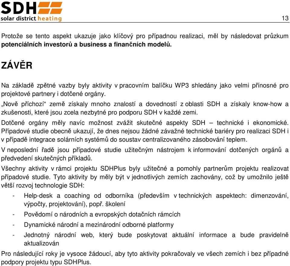 Nově příchozí země získaly mnoho znalostí a dovedností z oblasti SDH a získaly know-how a zkušenosti, které jsou zcela nezbytné pro podporu SDH v každé zemi.