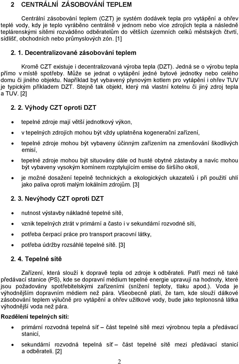 Decentralizované zásobování teplem Kromě CZT existuje i decentralizovaná výroba tepla (DZT). Jedná se o výrobu tepla přímo v místě spotřeby.