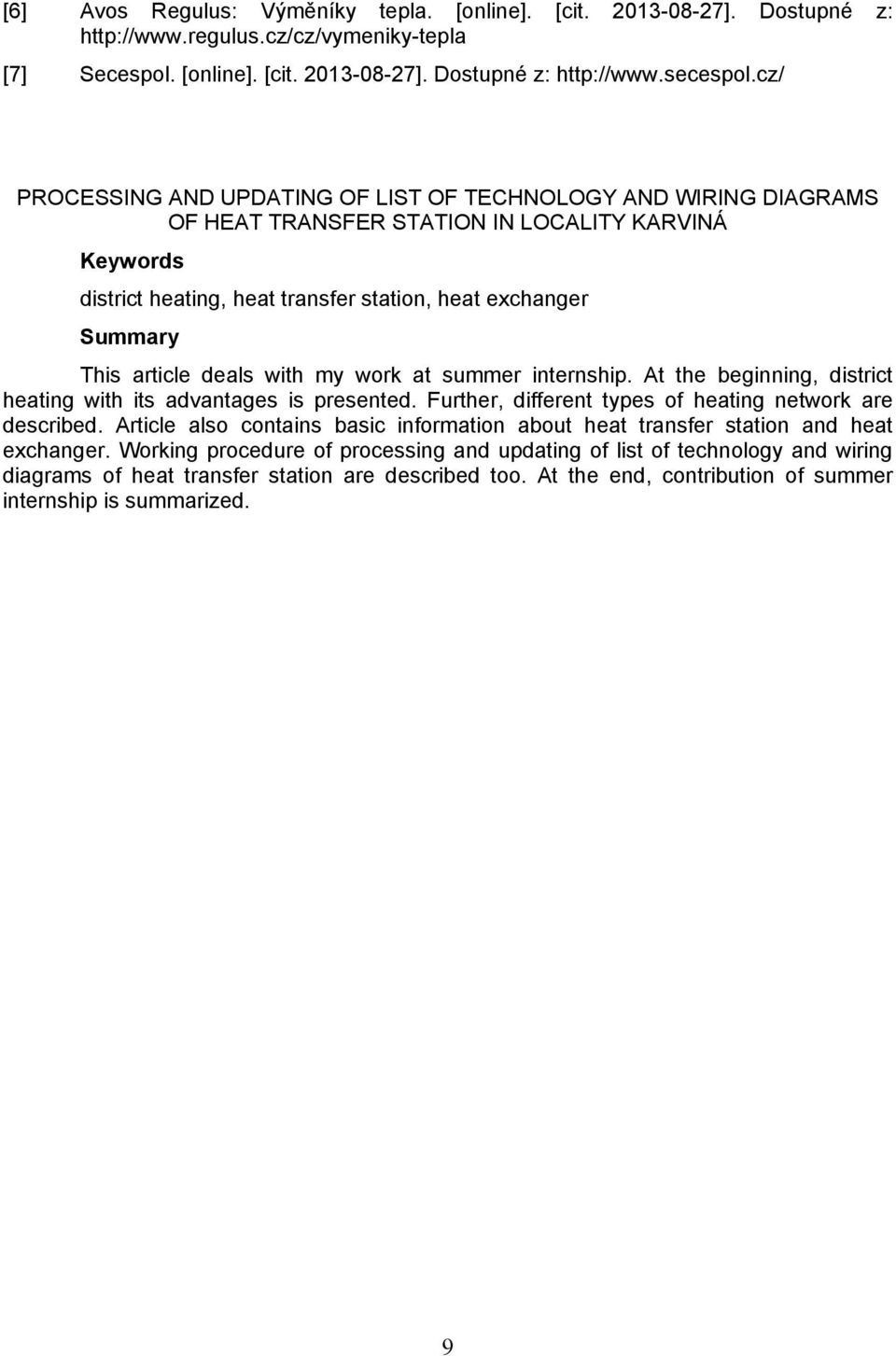 article deals with my work at summer internship. At the beginning, district heating with its advantages is presented. Further, different types of heating network are described.