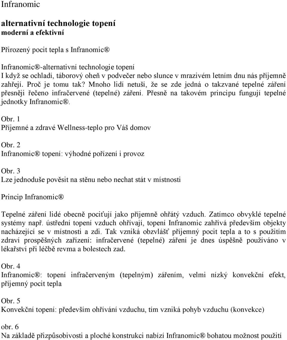 Přesně na takovém principu fungují tepelné jednotky Infranomic. Obr. 1 Příjemné a zdravé Wellness-teplo pro Váš domov Obr. 2 Infranomic topení: výhodné pořízení i provoz Obr.