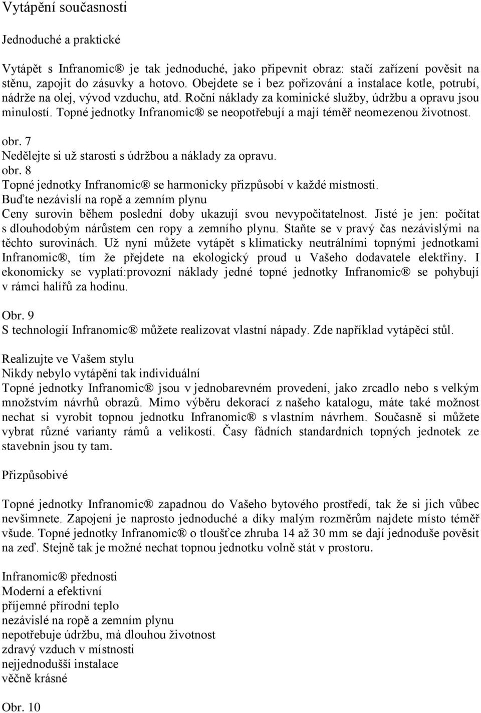 Topné jednotky Infranomic se neopotřebují a mají téměř neomezenou životnost. obr. 7 Nedělejte si už starosti s údržbou a náklady za opravu. obr. 8 Topné jednotky Infranomic se harmonicky přizpůsobí v každé místnosti.