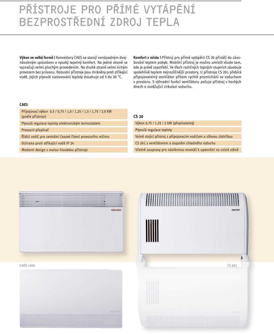 Jejich plynulé nastavování teploty dosahuje od 5 do 30 C. Komfort z místa Přístroj pro přímé vytápění CS 20 přináší do zásobování teplem pohyb.