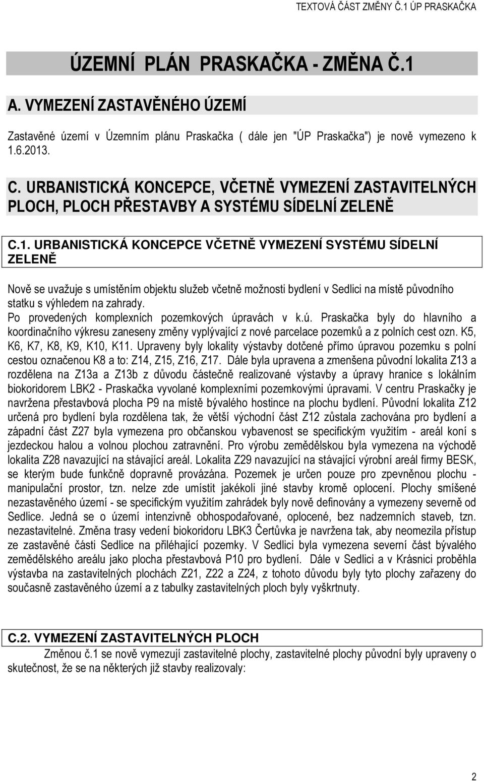 URBANISTICKÁ KONCEPCE VČETNĚ VYMEZENÍ SYSTÉMU SÍDELNÍ ZELENĚ Nově se uvažuje s umístěním objektu služeb včetně možnosti bydlení v Sedlici na místě původního statku s výhledem na zahrady.