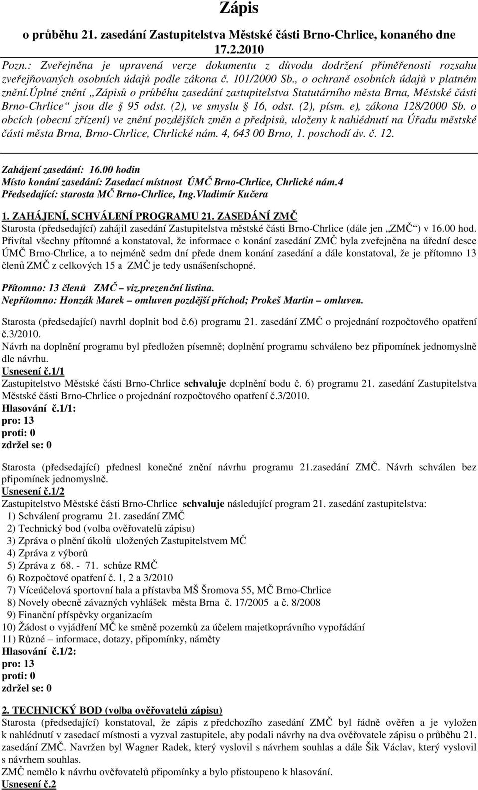 úplné znění Zápisů o průběhu zasedání zastupitelstva Statutárního města Brna, Městské části Brno-Chrlice jsou dle 95 odst. (2), ve smyslu 16, odst. (2), písm. e), zákona 128/2000 Sb.