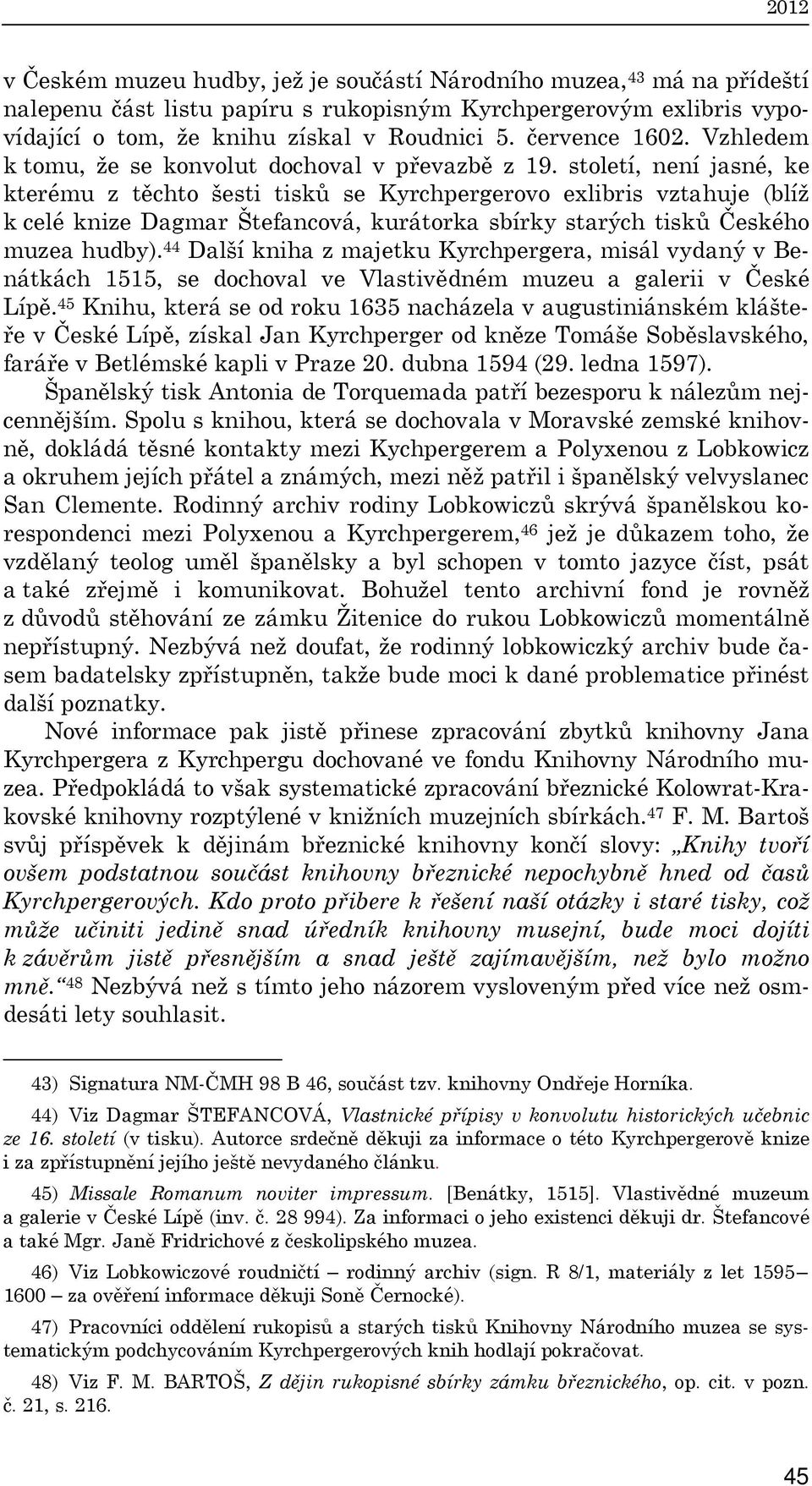 století, není jasné, ke kterému z těchto šesti tisků se Kyrchpergerovo exlibris vztahuje (blíž k celé knize Dagmar Štefancová, kurátorka sbírky starých tisků Českého muzea hudby).