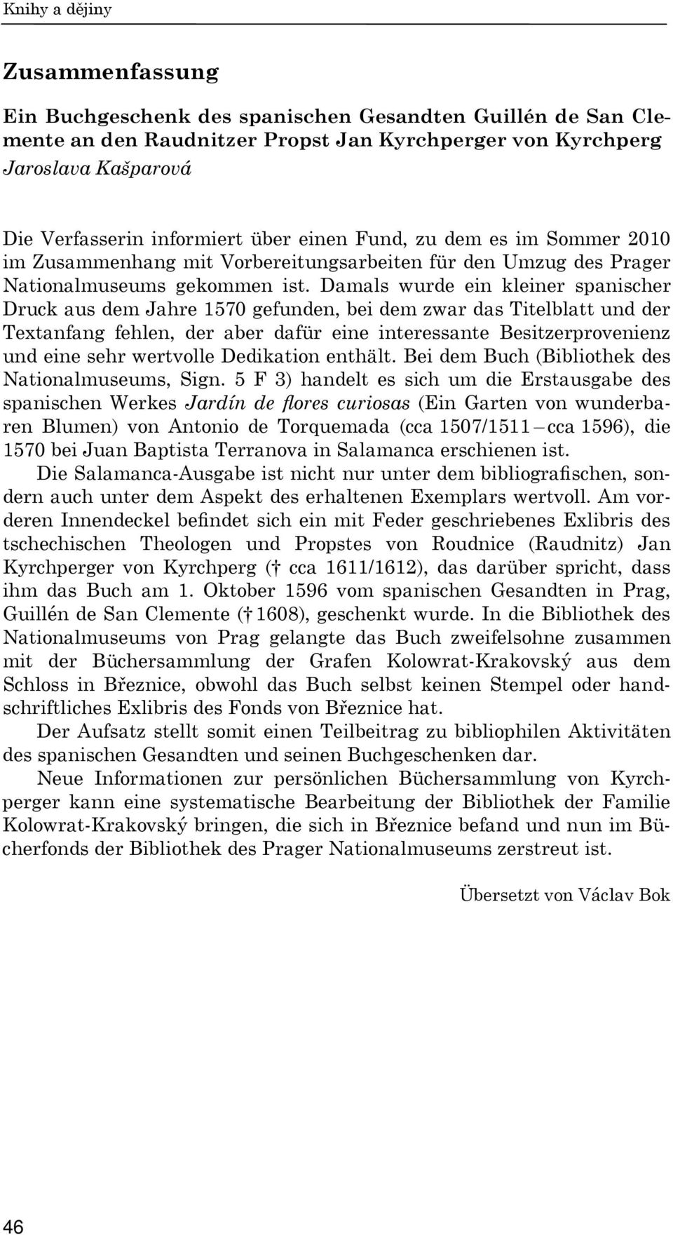 Damals wurde ein kleiner spanischer Druck aus dem Jahre 1570 gefunden, bei dem zwar das Titelblatt und der Textanfang fehlen, der aber dafür eine interessante Besitzerprovenienz und eine sehr