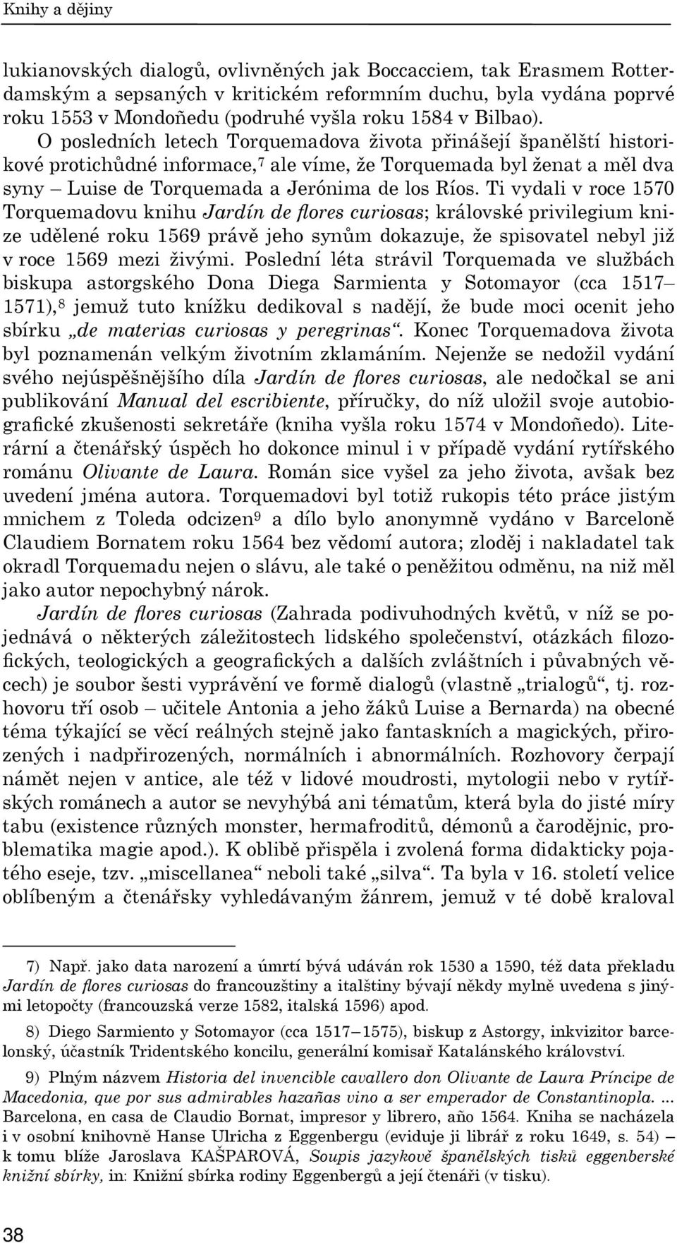 Ti vydali v roce 1570 Torquemadovu knihu Jardín de ores curiosas; královské privilegium knize udělené roku 1569 právě jeho synům dokazuje, že spisovatel nebyl již v roce 1569 mezi živými.