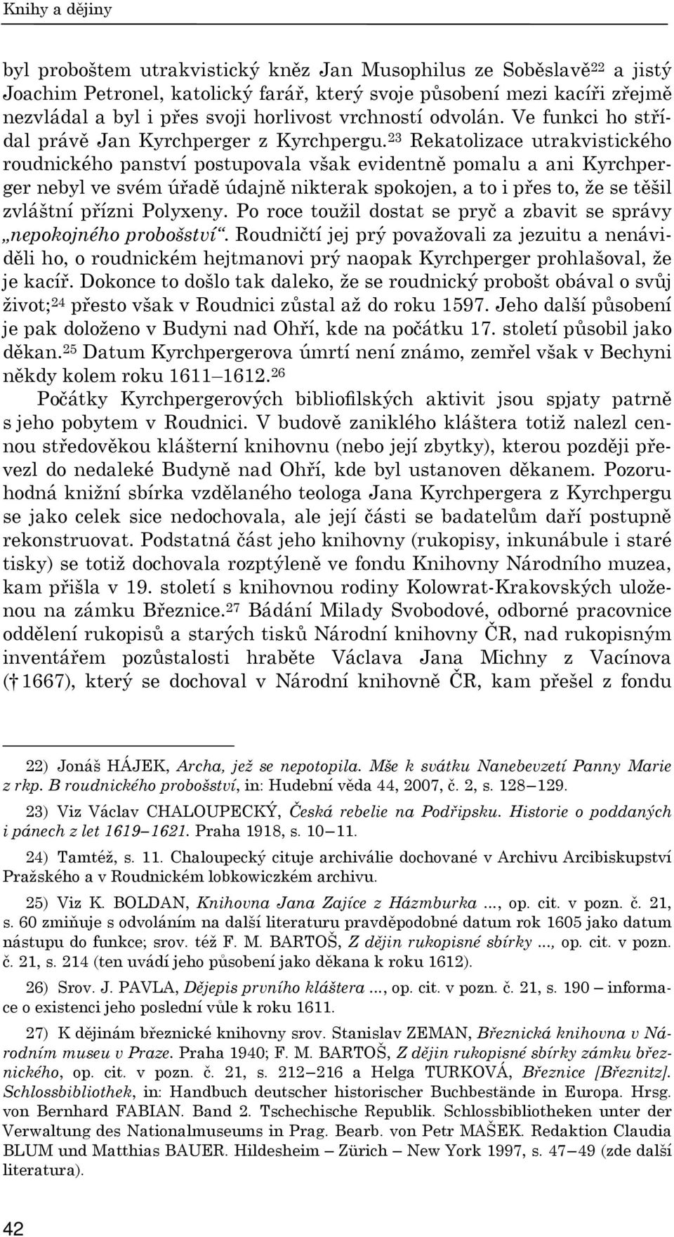 23 Rekatolizace utrakvistického roudnického panství postupovala však evidentně pomalu a ani Kyrchperger nebyl ve svém úřadě údajně nikterak spokojen, a to i přes to, že se těšil zvláštní přízni