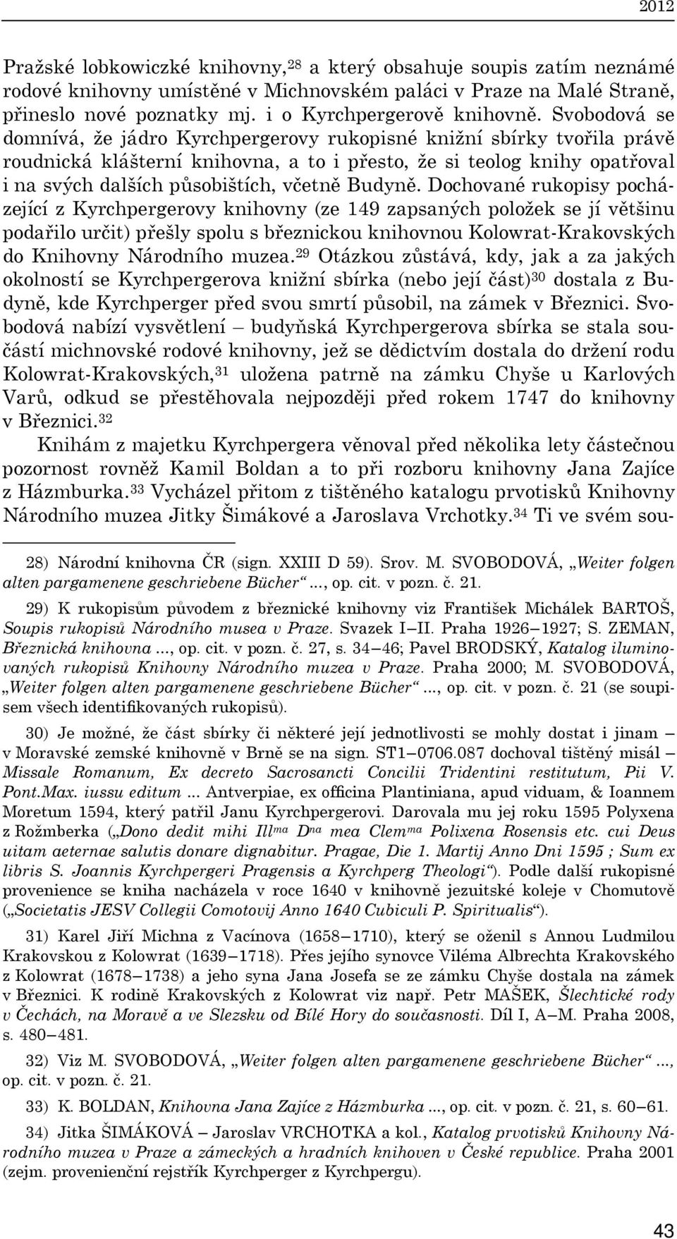 Svobodová se domnívá, že jádro Kyrchpergerovy rukopisné knižní sbírky tvořila právě roudnická klášterní knihovna, a to i přesto, že si teolog knihy opatřoval i na svých dalších působištích, včetně