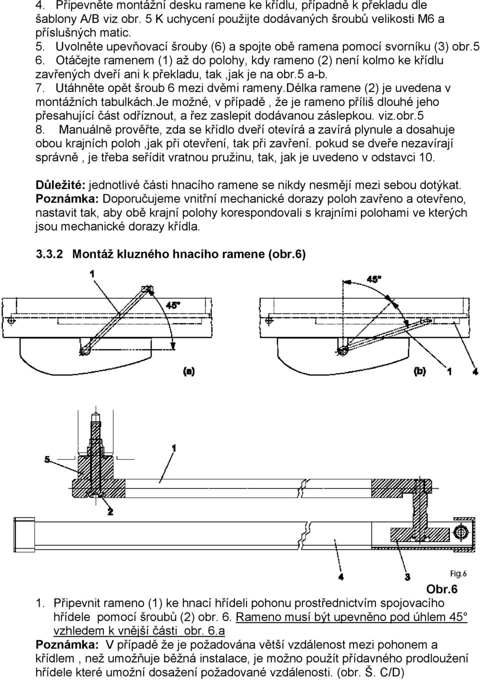 délka ramene (2) je uvedena v montážních tabulkách.je možné, v případě, že je rameno příliš dlouhé jeho přesahující část odříznout, a řez zaslepit dodávanou záslepkou. viz.obr.5 8.