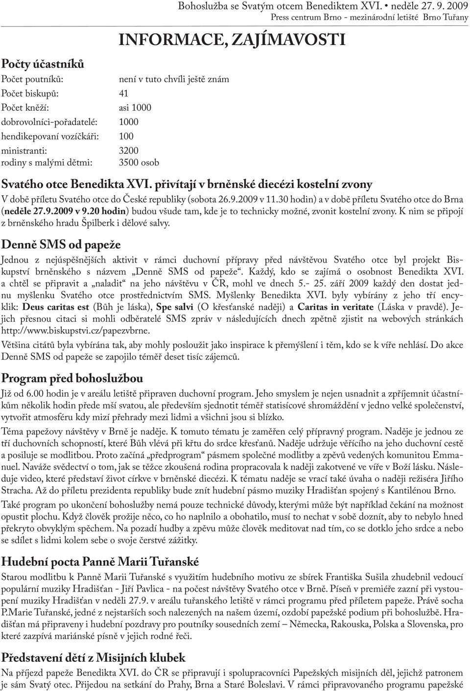 přivítají v brněnské diecézi kostelní zvony V době příletu Svatého otce do České republiky (sobota 26.9.2009 v 11.30 hodin) a v době příletu Svatého otce do Brna (neděle 27.9.2009 v 9.