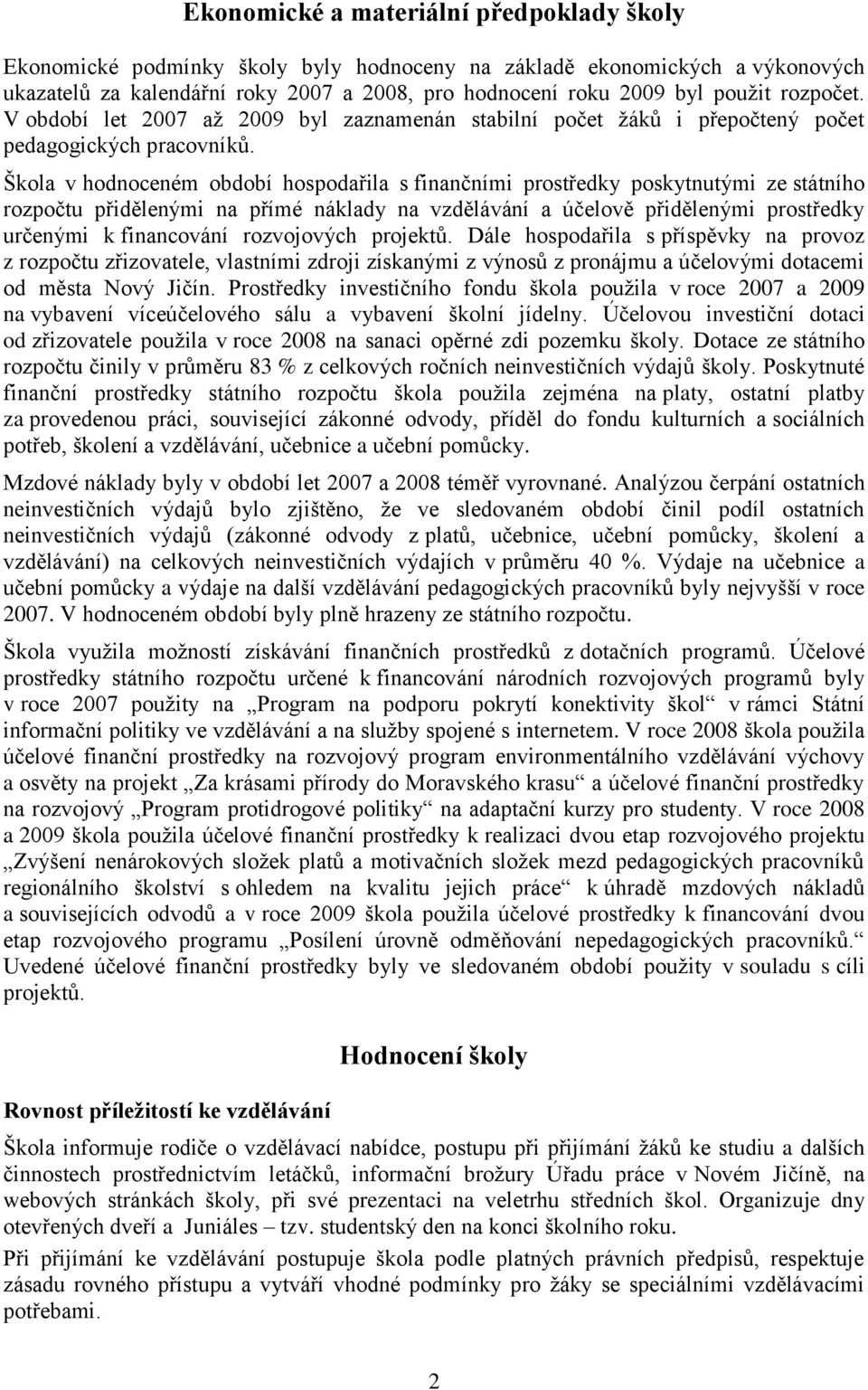 Škola v hodnoceném období hospodařila s finančními prostředky poskytnutými ze státního rozpočtu přidělenými na přímé náklady na vzdělávání a účelově přidělenými prostředky určenými k financování