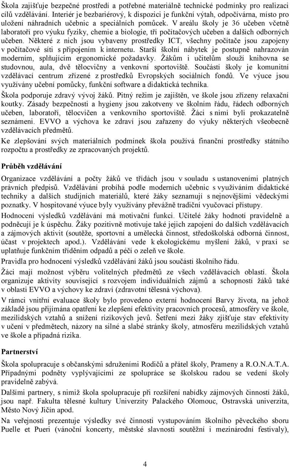 V areálu školy je 36 učeben včetně laboratoří pro výuku fyziky, chemie a biologie, tří počítačových učeben a dalších odborných učeben.