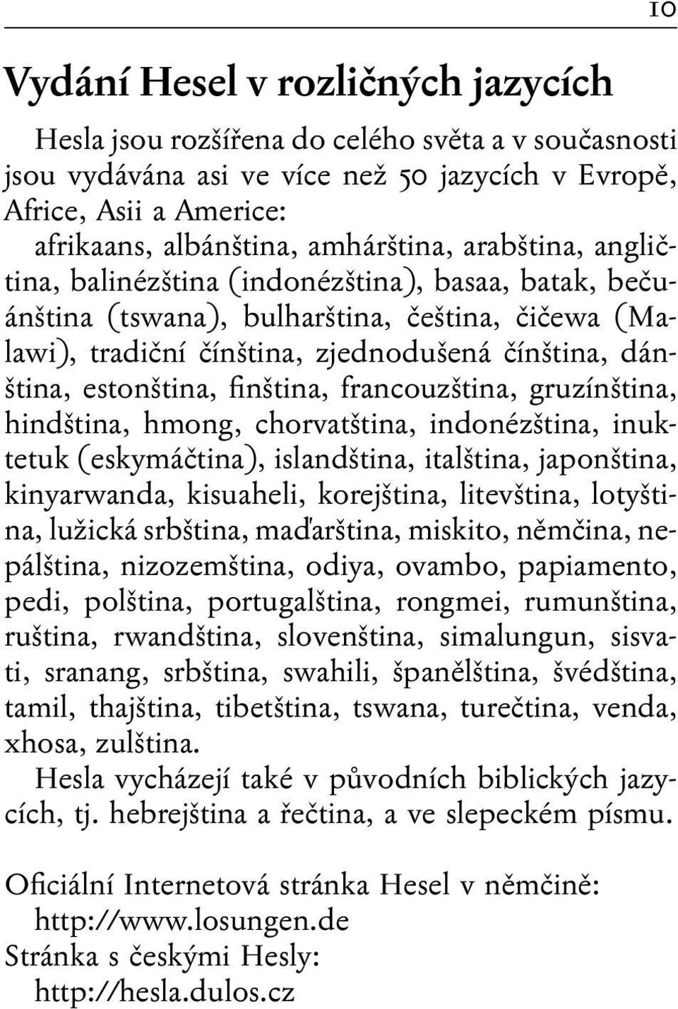 estonština, finština, francouzština, gruzínština, hindština, hmong, chorvatština, indonézština, inuktetuk (eskymáčtina), islandština, italština, japonština, kinyarwanda, kisuaheli, korejština,