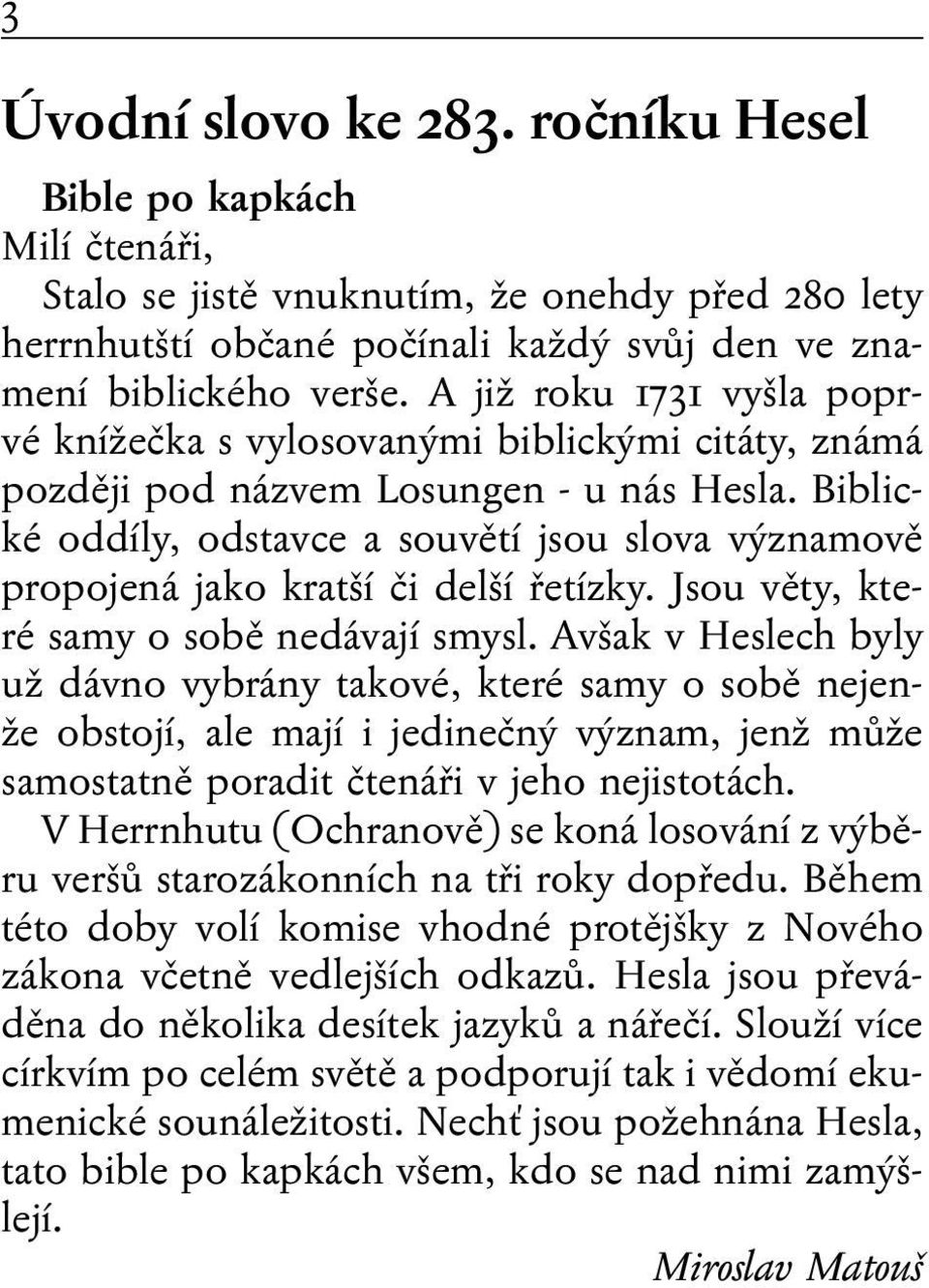 Biblické oddíly, odstavce a souvětí jsou slova významově propojená jako kratší či delší řetízky. Jsou věty, které samy o sobě nedávají smysl.