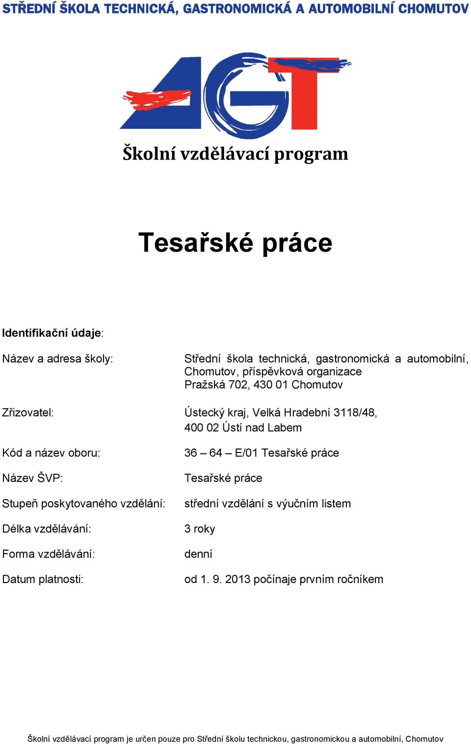 Stupeň poskytovaného vzdělání: Délka vzdělávání: Forma vzdělávání: Datum platnosti: 36 64 E/01 střední vzdělání s výučním listem 3 roky denní od