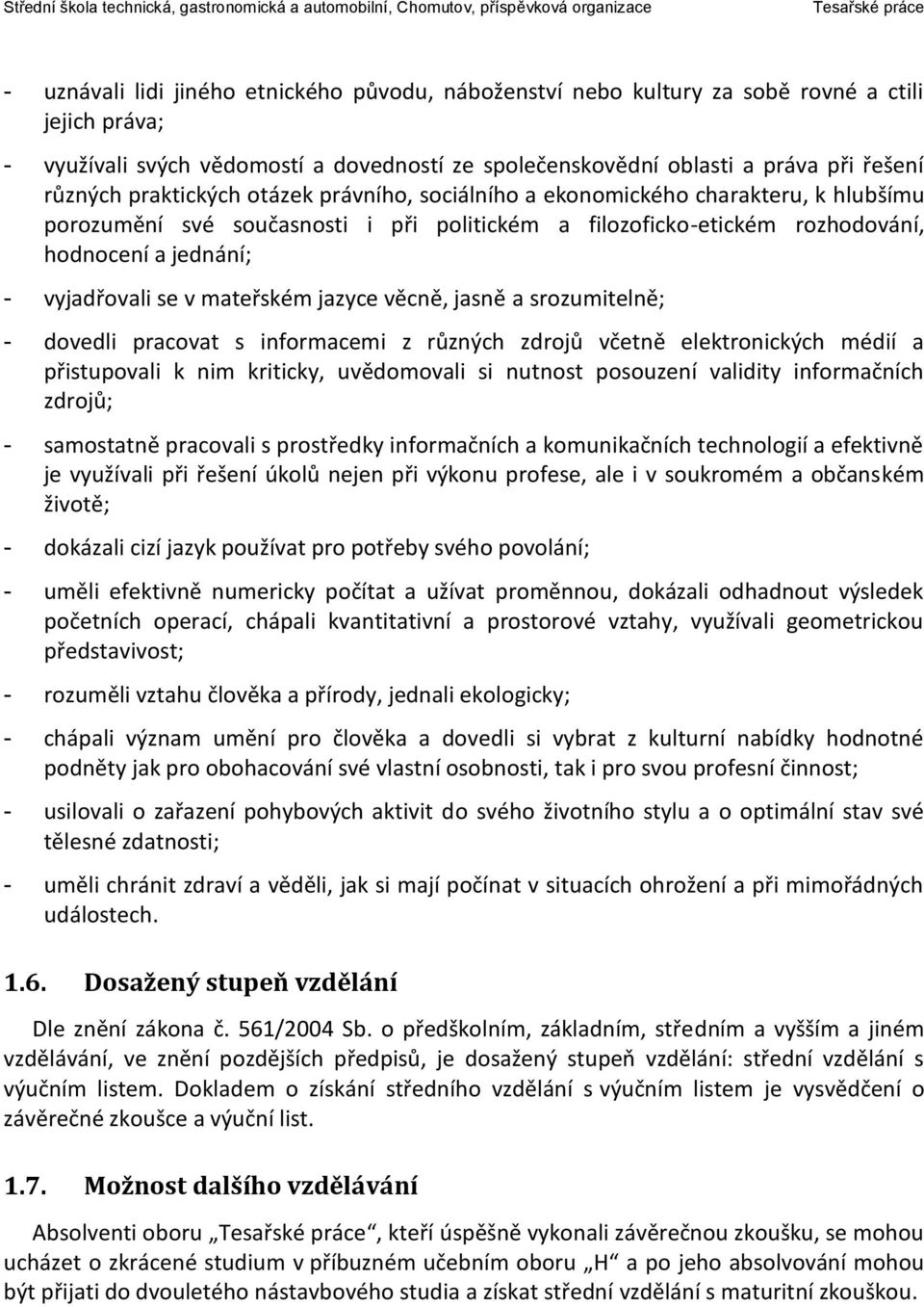 mateřském jazyce věcně, jasně a srozumitelně; - dovedli pracovat s informacemi z různých zdrojů včetně elektronických médií a přistupovali k nim kriticky, uvědomovali si nutnost posouzení validity