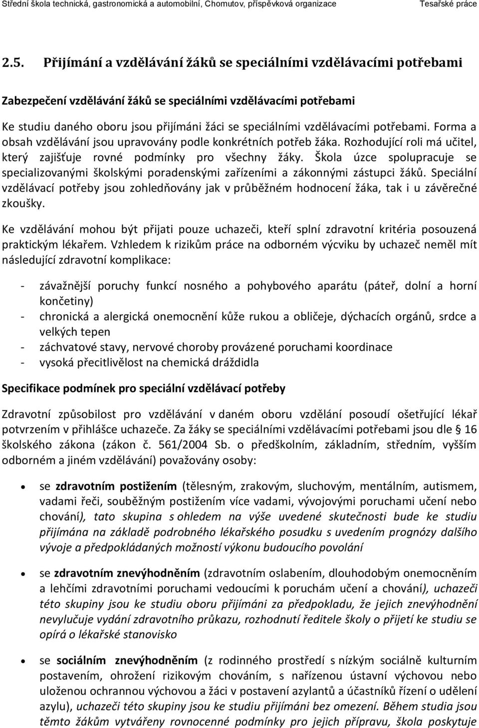 Škola úzce spolupracuje se specializovanými školskými poradenskými zařízeními a zákonnými zástupci žáků.