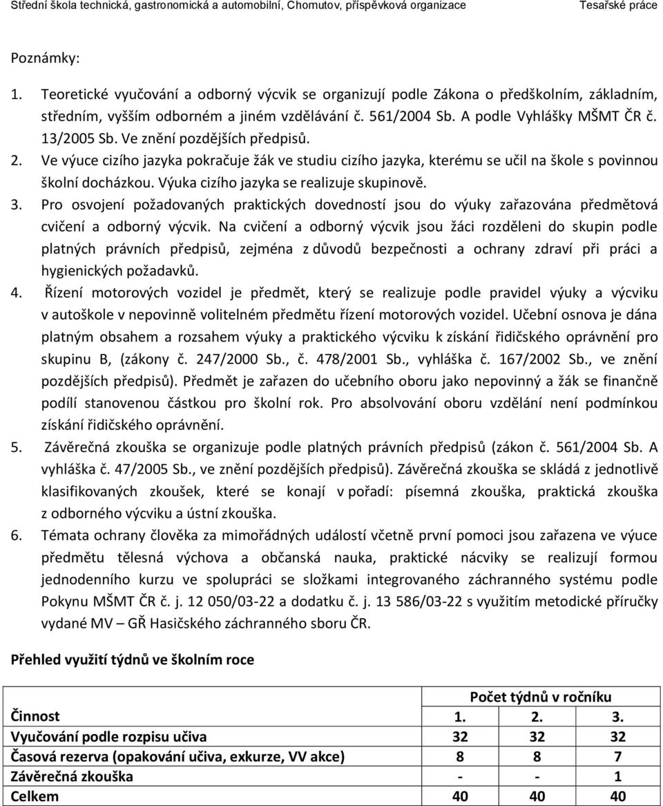 Výuka cizího jazyka se realizuje skupinově. 3. Pro osvojení požadovaných praktických dovedností jsou do výuky zařazována předmětová cvičení a odborný výcvik.