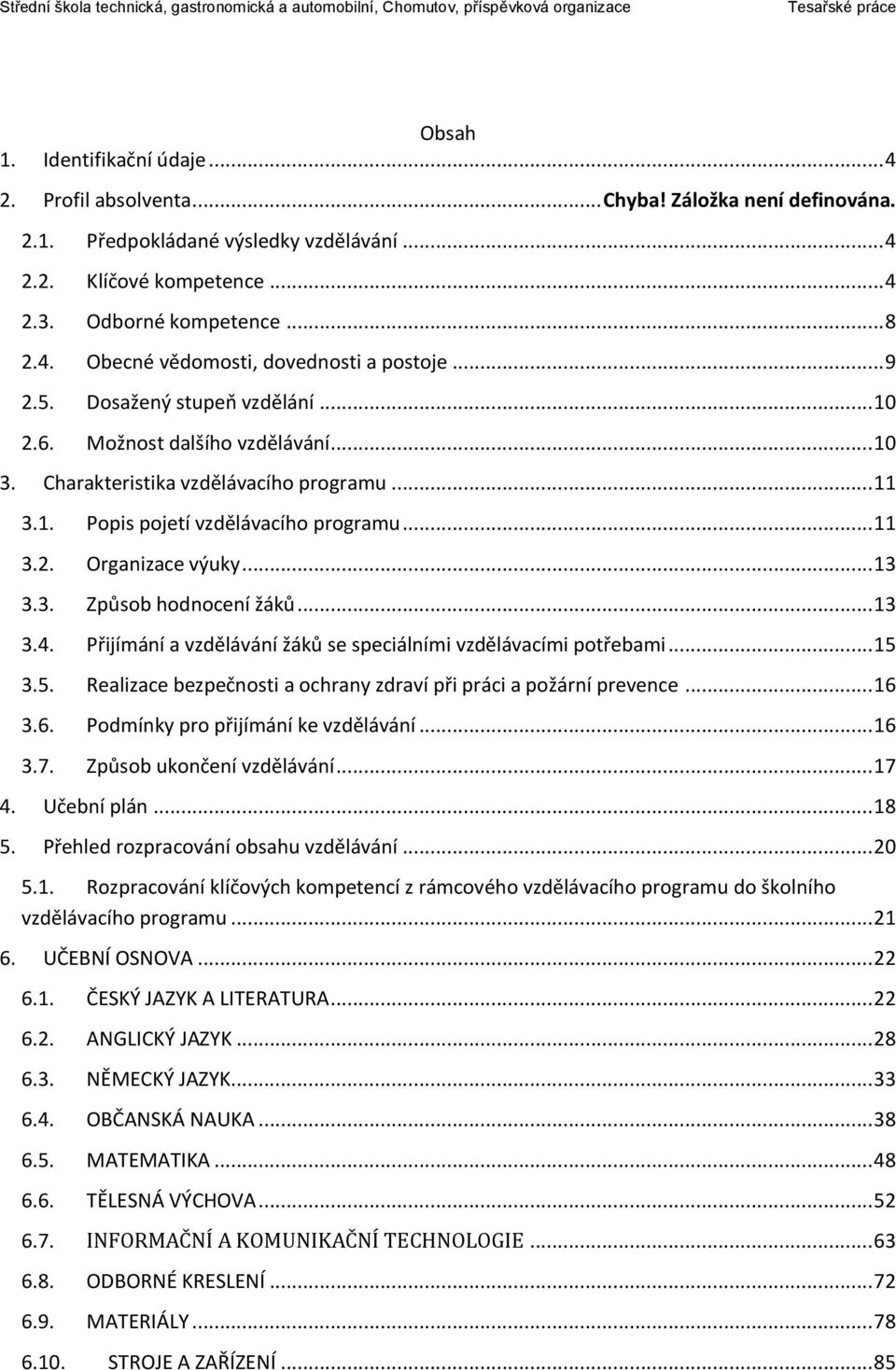 3. Způsob hodnocení žáků... 13 3.4. Přijímání a vzdělávání žáků se speciálními vzdělávacími potřebami... 15 3.5. Realizace bezpečnosti a ochrany zdraví při práci a požární prevence... 16 