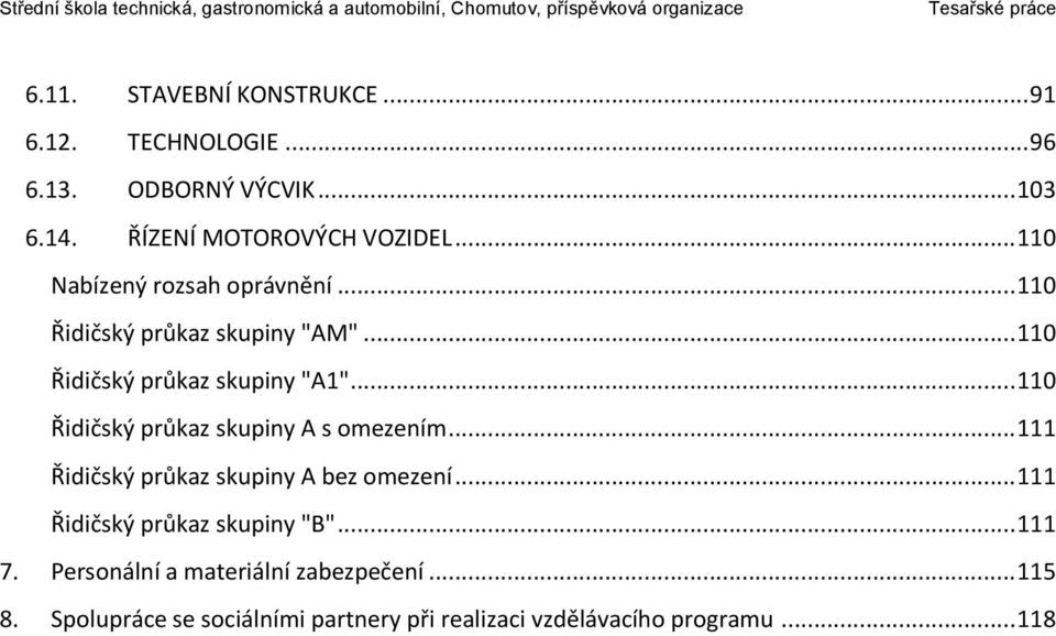 .. 110 Řidičský průkaz skupiny A s omezením... 111 Řidičský průkaz skupiny A bez omezení.