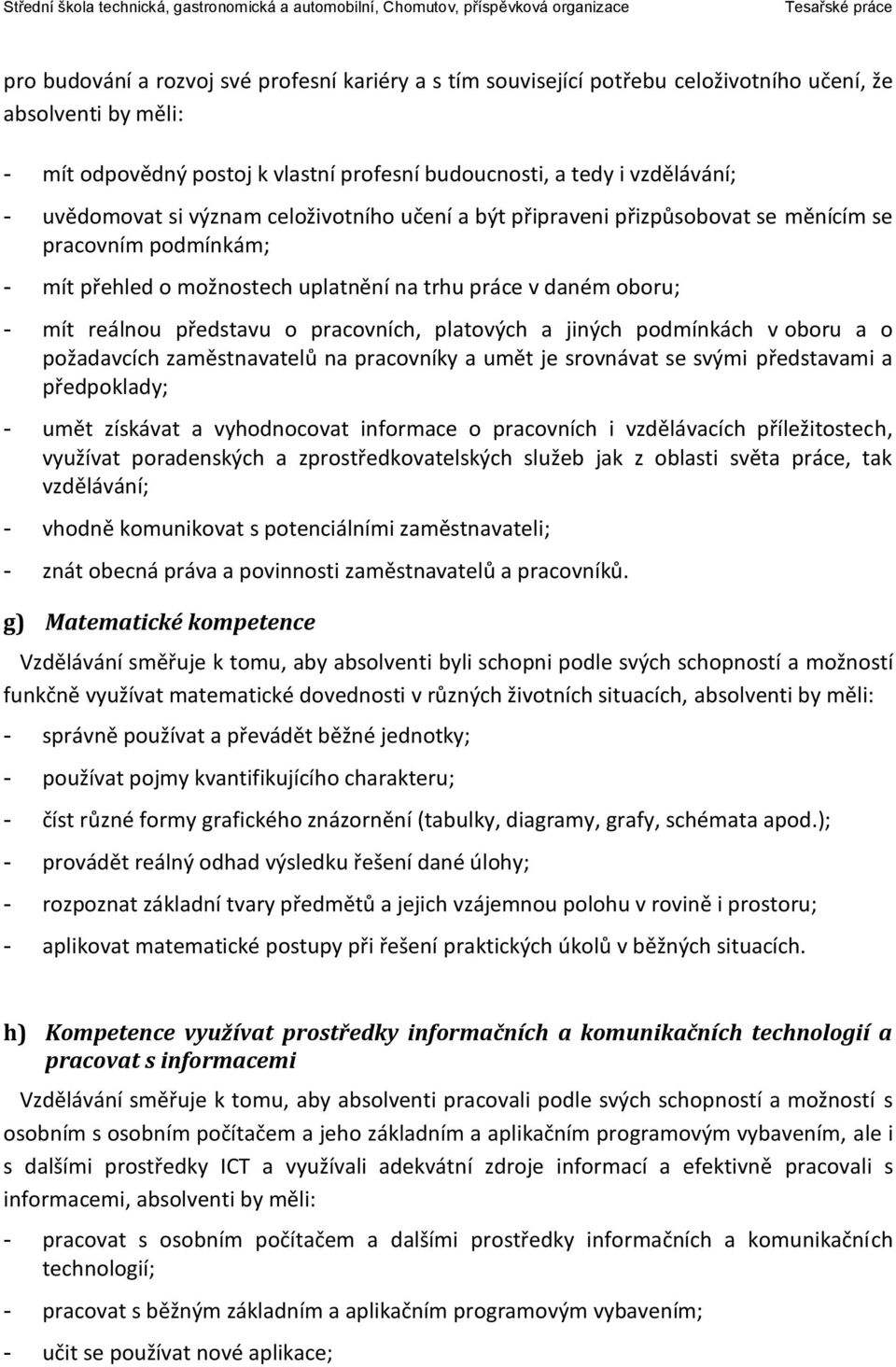 pracovních, platových a jiných podmínkách v oboru a o požadavcích zaměstnavatelů na pracovníky a umět je srovnávat se svými představami a předpoklady; - umět získávat a vyhodnocovat informace o