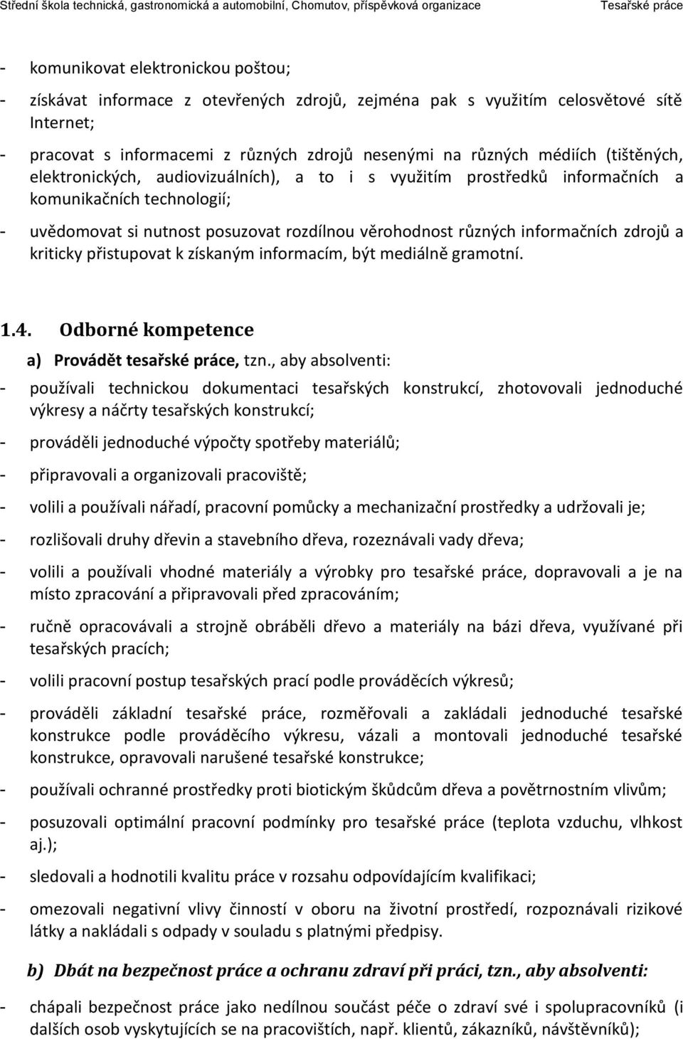 zdrojů a kriticky přistupovat k získaným informacím, být mediálně gramotní. 1.4. Odborné kompetence a) Provádět tesařské práce, tzn.