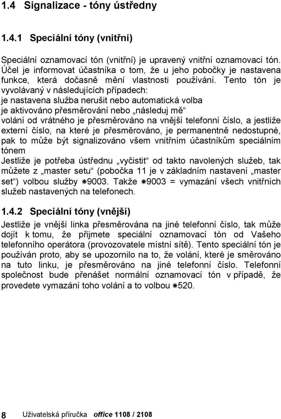 Tento ton je vyvola vany v na sledujıcıch prıpadech: je nastavena sluzba nerus it nebo automaticka volba je aktivova no presmerova nınebo úna sleduj meú vola nıod vra tnč ho je presmerova no na