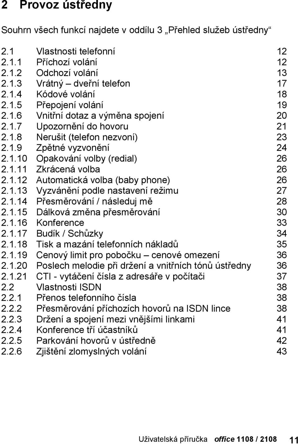 1.12 Automaticka volba (baby phone) 26 2.1.13 Vyzva nenıpodle nastavenırezimu 27 2.1.14 Presmerova nı/ na sleduj me 28 2.1.15 Da lkova zmena presmerova nı 30 2.1.16 Konference 33 2.1.17 Budık / Schuzky 34 2.