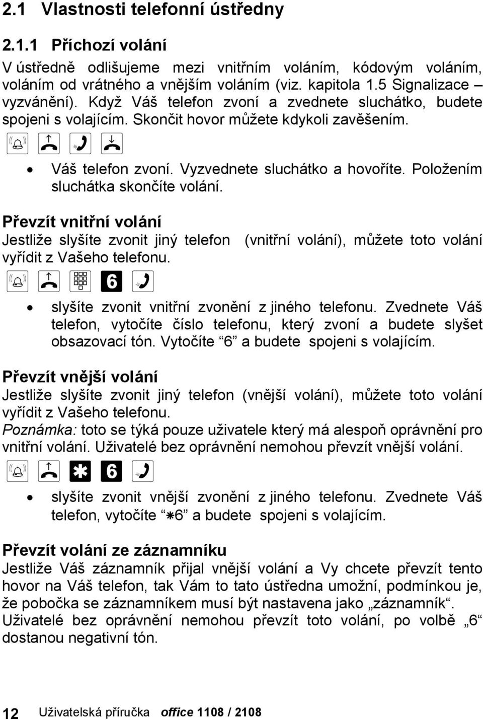 Polozenım slucha tka skoncıte vola nı. Prevzıt vnitrnıvola nı Jestlize slys ıte zvonit jiny telefon (vnitrnıvola nı), muzete toto vola nı vyrıdit z Vas eho telefonu.