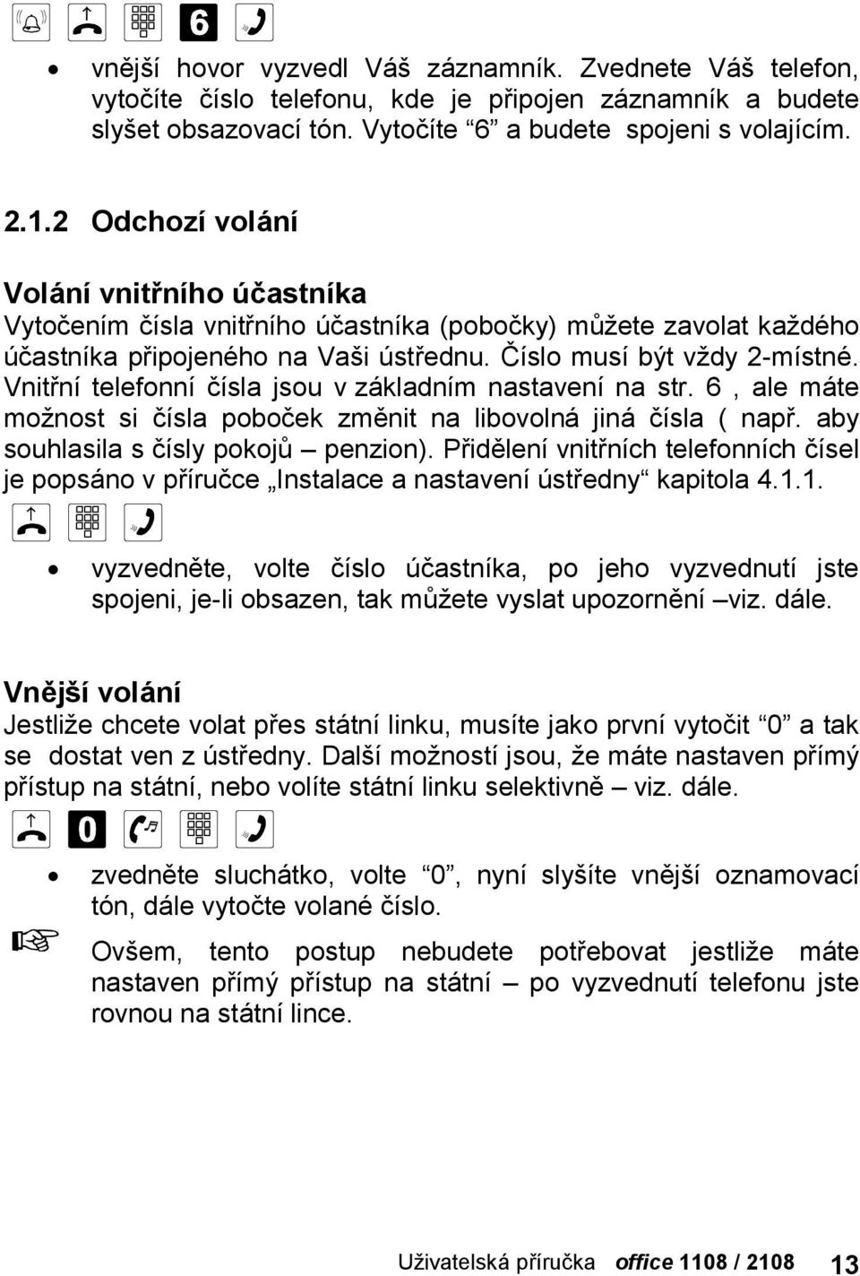 Vnitrnıtelefonnıcısla jsou v zakladnım nastavenına str. 6, ale ma te moznost si cısla pobocek zmenit na libovolna jina cısla ( napr. aby souhlasila s cısly pokoju ň penzion).